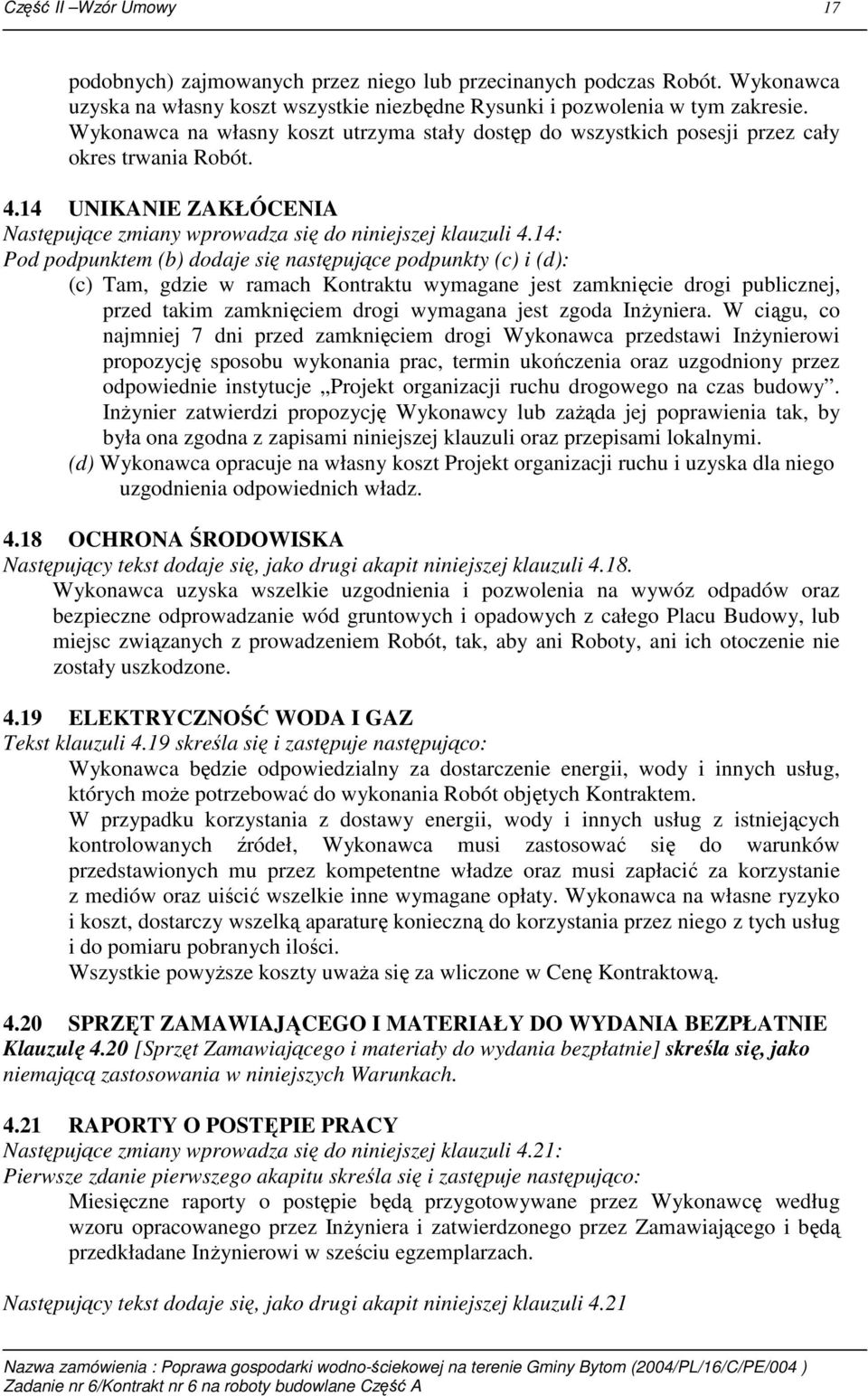 14: Pod podpunktem (b) dodaje się następujące podpunkty (c) i (d): (c) Tam, gdzie w ramach Kontraktu wymagane jest zamknięcie drogi publicznej, przed takim zamknięciem drogi wymagana jest zgoda