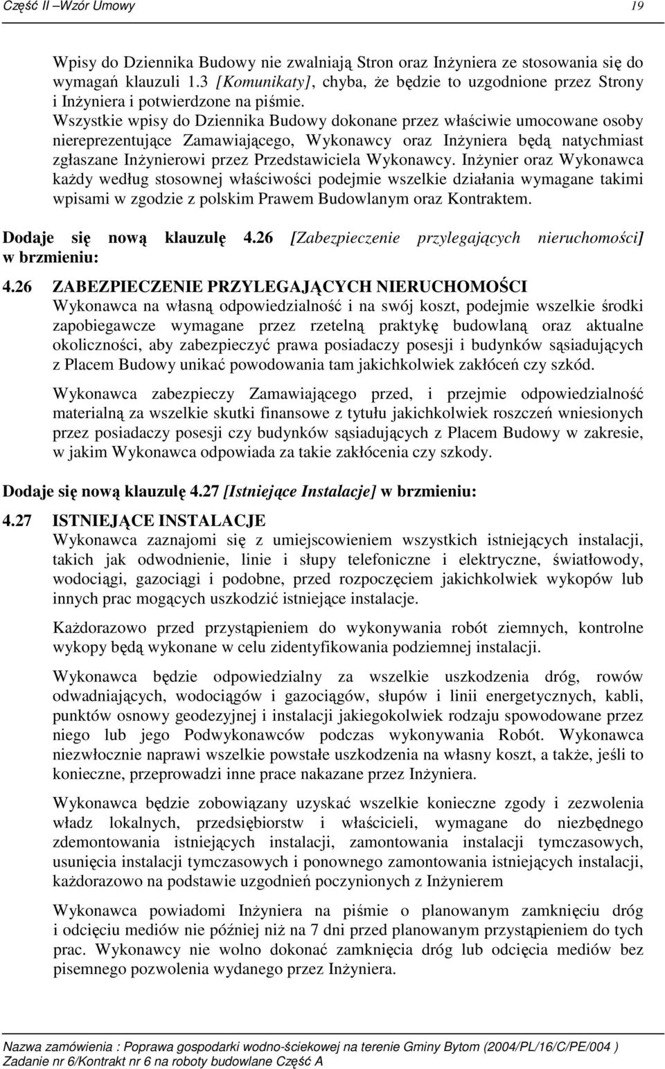 Wszystkie wpisy do Dziennika Budowy dokonane przez właściwie umocowane osoby niereprezentujące Zamawiającego, Wykonawcy oraz InŜyniera będą natychmiast zgłaszane InŜynierowi przez Przedstawiciela