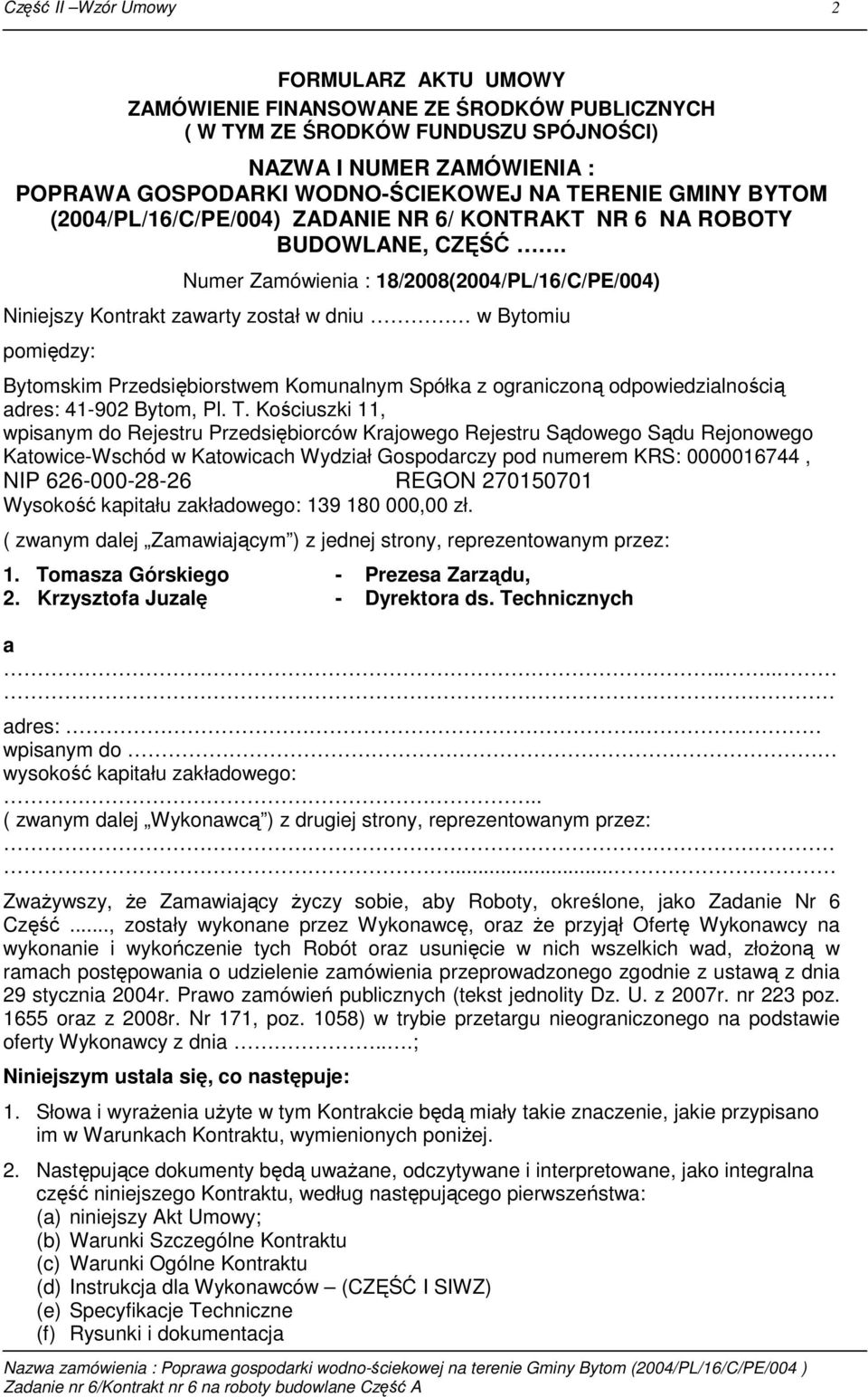Numer Zamówienia : 18/2008(2004/PL/16/C/PE/004) Niniejszy Kontrakt zawarty został w dniu w Bytomiu pomiędzy: Bytomskim Przedsiębiorstwem Komunalnym Spółka z ograniczoną odpowiedzialnością adres: