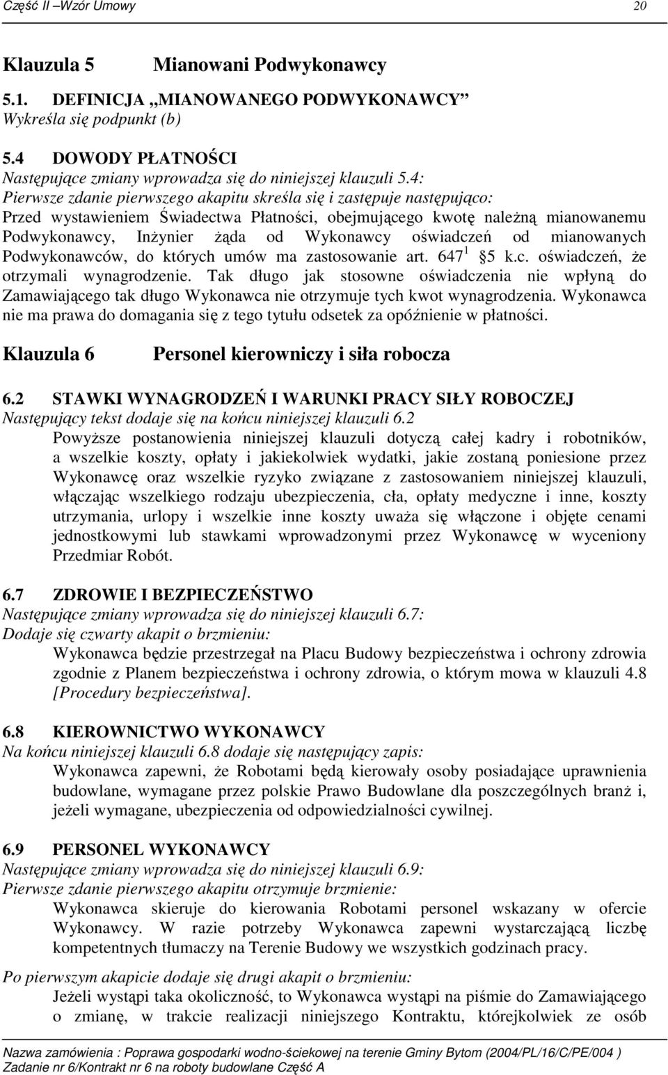 4: Pierwsze zdanie pierwszego akapitu skreśla się i zastępuje następująco: Przed wystawieniem Świadectwa Płatności, obejmującego kwotę naleŝną mianowanemu Podwykonawcy, InŜynier Ŝąda od Wykonawcy