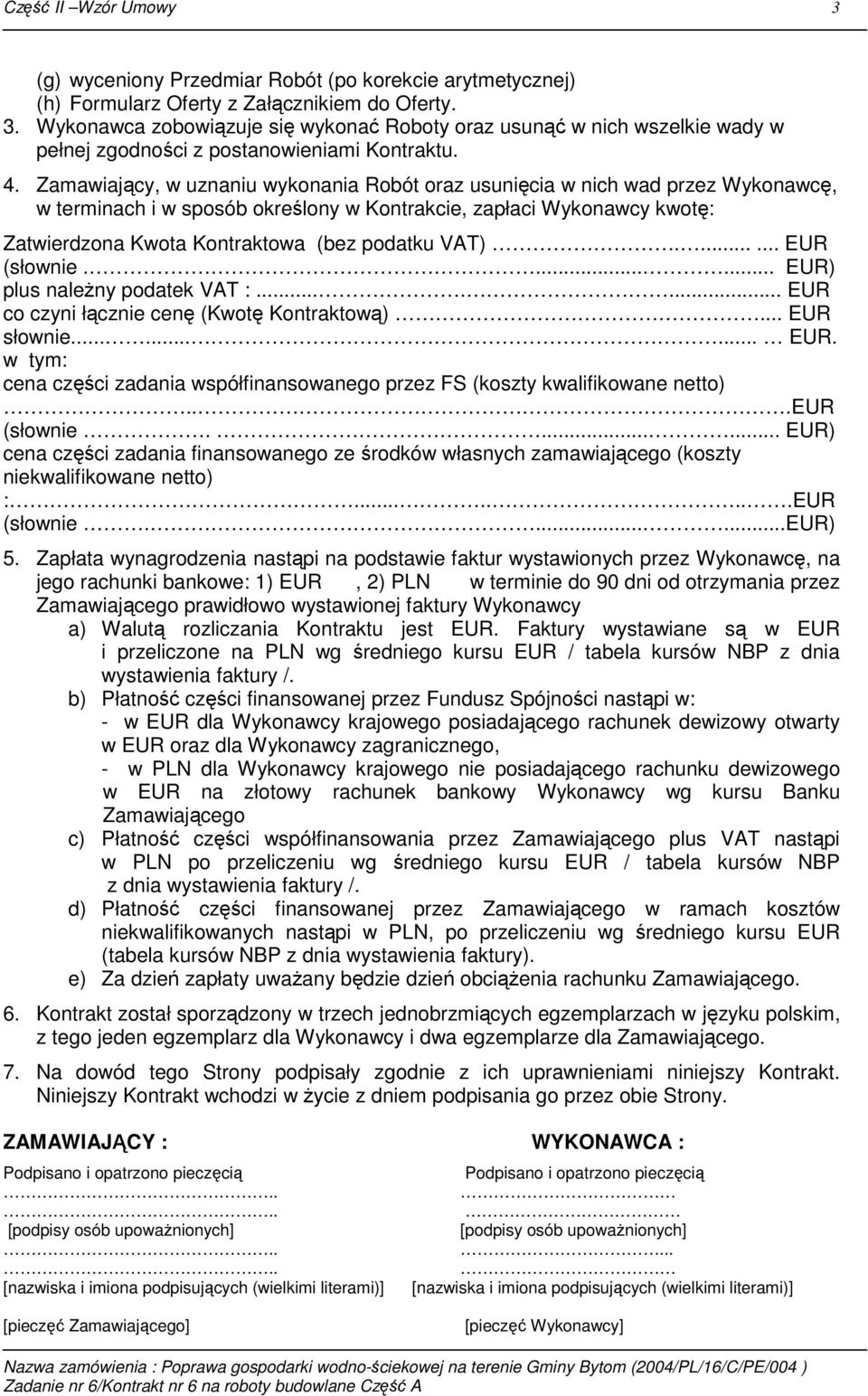 podatku VAT)....... EUR (słownie....... EUR) plus naleŝny podatek VAT :....... EUR co czyni łącznie cenę (Kwotę Kontraktową)... EUR słownie......... EUR. w tym: cena części zadania współfinansowanego przez FS (koszty kwalifikowane netto).