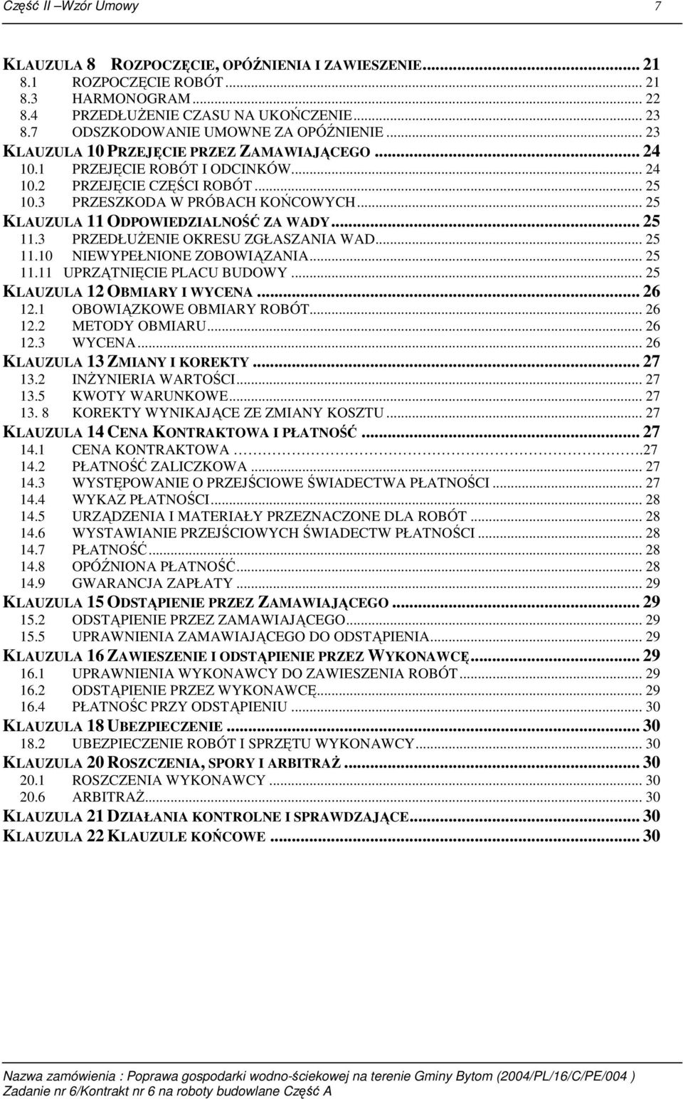 .. 25 KLAUZULA 11 ODPOWIEDZIALNOŚĆ ZA WADY... 25 11.3 PRZEDŁUśENIE OKRESU ZGŁASZANIA WAD... 25 11.10 NIEWYPEŁNIONE ZOBOWIĄZANIA... 25 11.11 UPRZĄTNIĘCIE PLACU BUDOWY... 25 KLAUZULA 12 OBMIARY I WYCENA.
