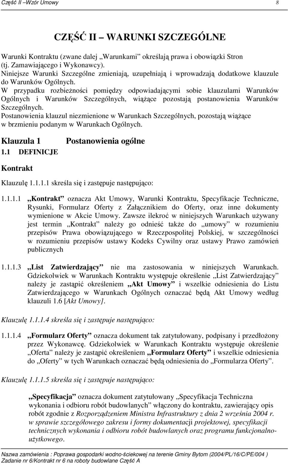 W przypadku rozbieŝności pomiędzy odpowiadającymi sobie klauzulami Warunków Ogólnych i Warunków Szczególnych, wiąŝące pozostają postanowienia Warunków Szczególnych.