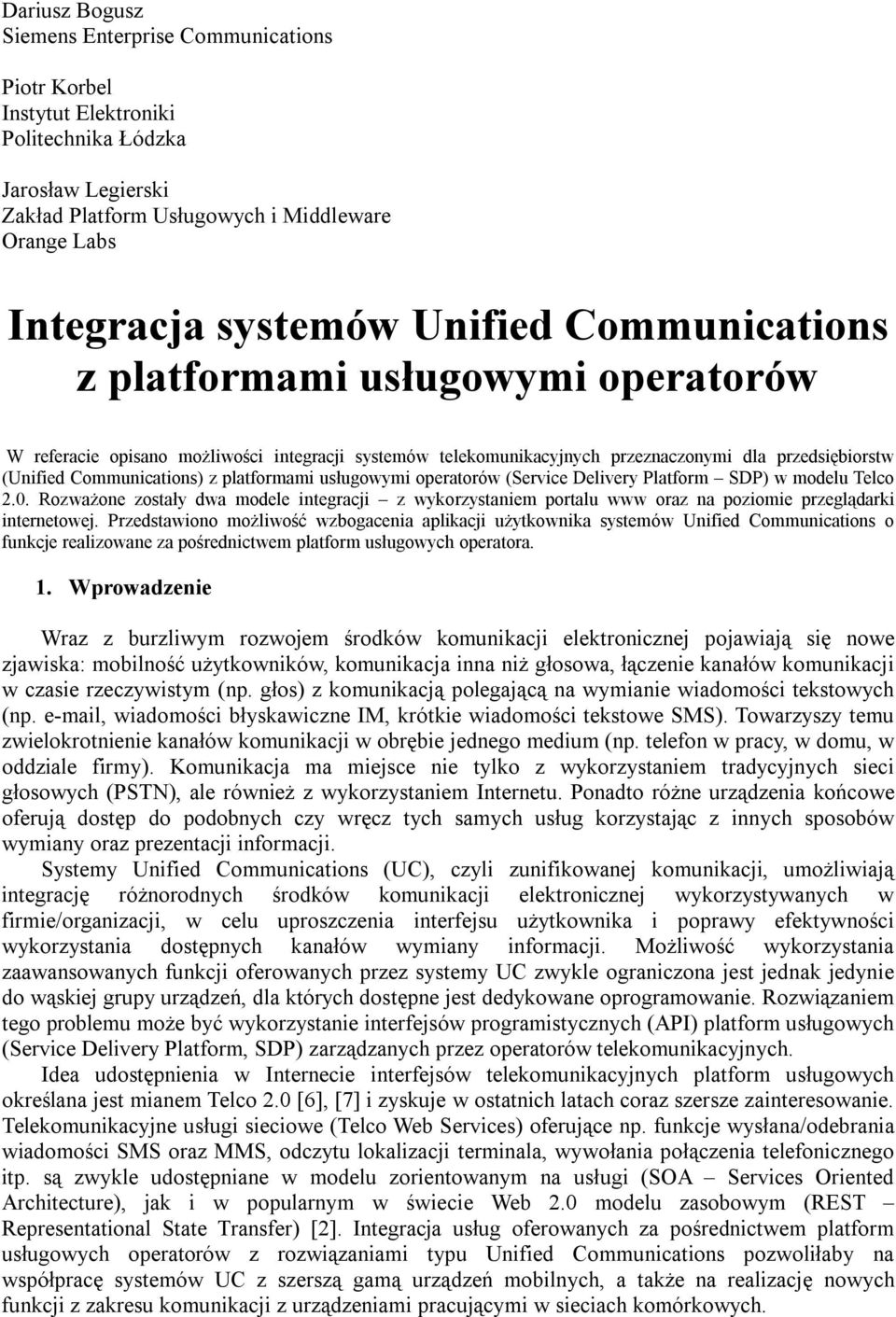 platformami usługowymi operatorów (Service Delivery Platform SDP) w modelu Telco 2.0. Rozważone zostały dwa modele integracji z wykorzystaniem portalu www oraz na poziomie przeglądarki internetowej.