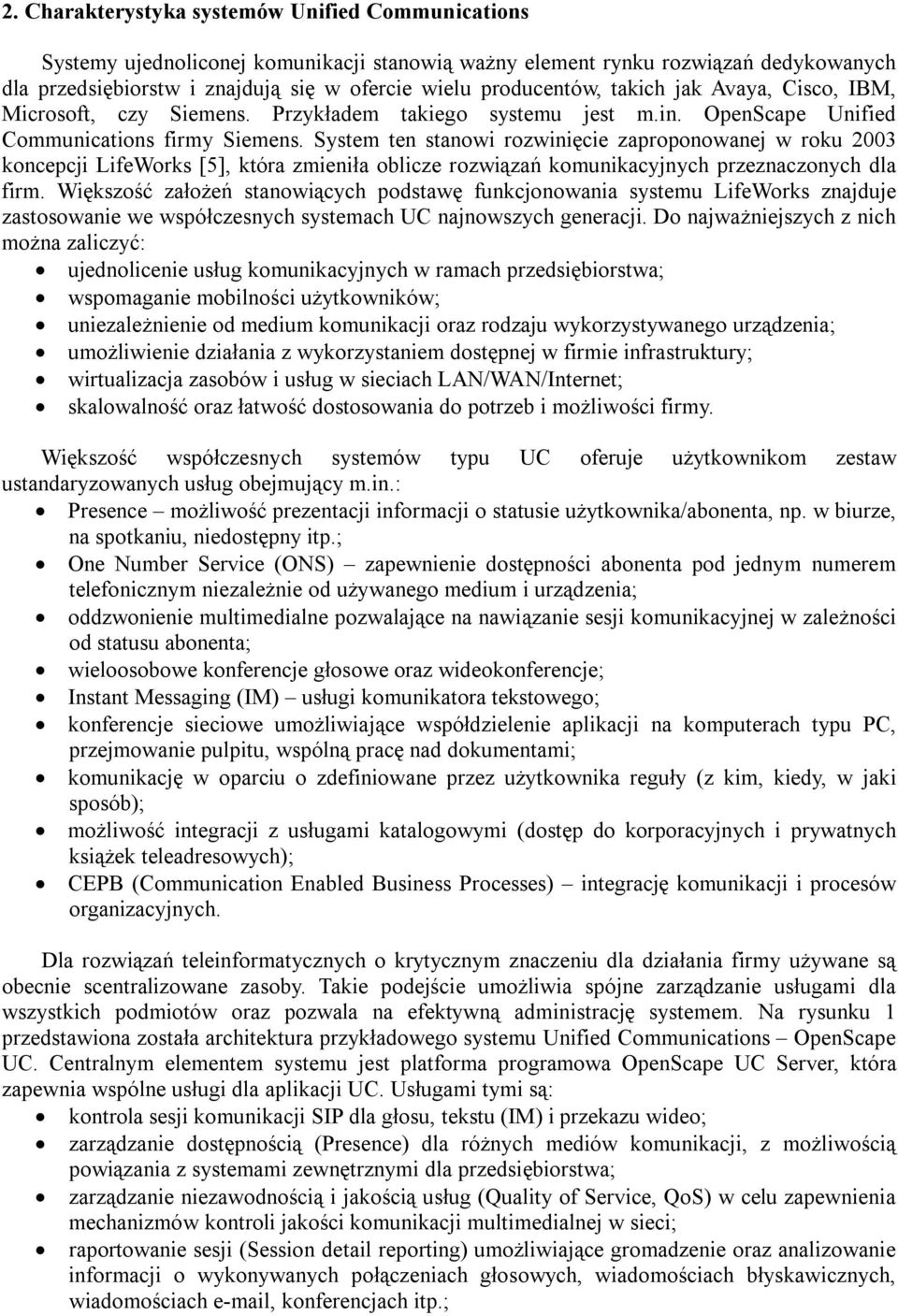 System ten stanowi rozwinięcie zaproponowanej w roku 2003 koncepcji LifeWorks [5], która zmieniła oblicze rozwiązań komunikacyjnych przeznaczonych dla firm.