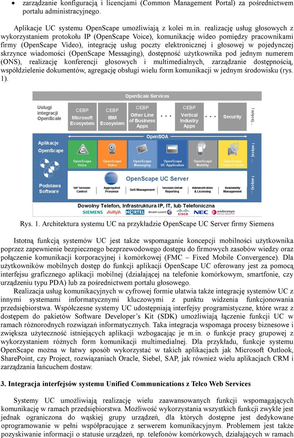 realizację usług głosowych z wykorzystaniem protokołu IP (OpenScape Voice), komunikację wideo pomiędzy pracownikami firmy (OpenScape Video), integrację usług poczty elektronicznej i głosowej w