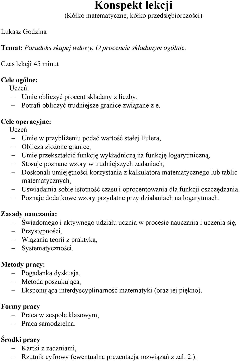 Cele operacyje: Uczeń Umie w przybliżeiu podać wartość stałej Eulera, Oblicza złożoe graice, Umie przekształcić fukcję wykładiczą a fukcję logarytmiczą, Stosuje pozae wzory w trudiejszych zadaiach,