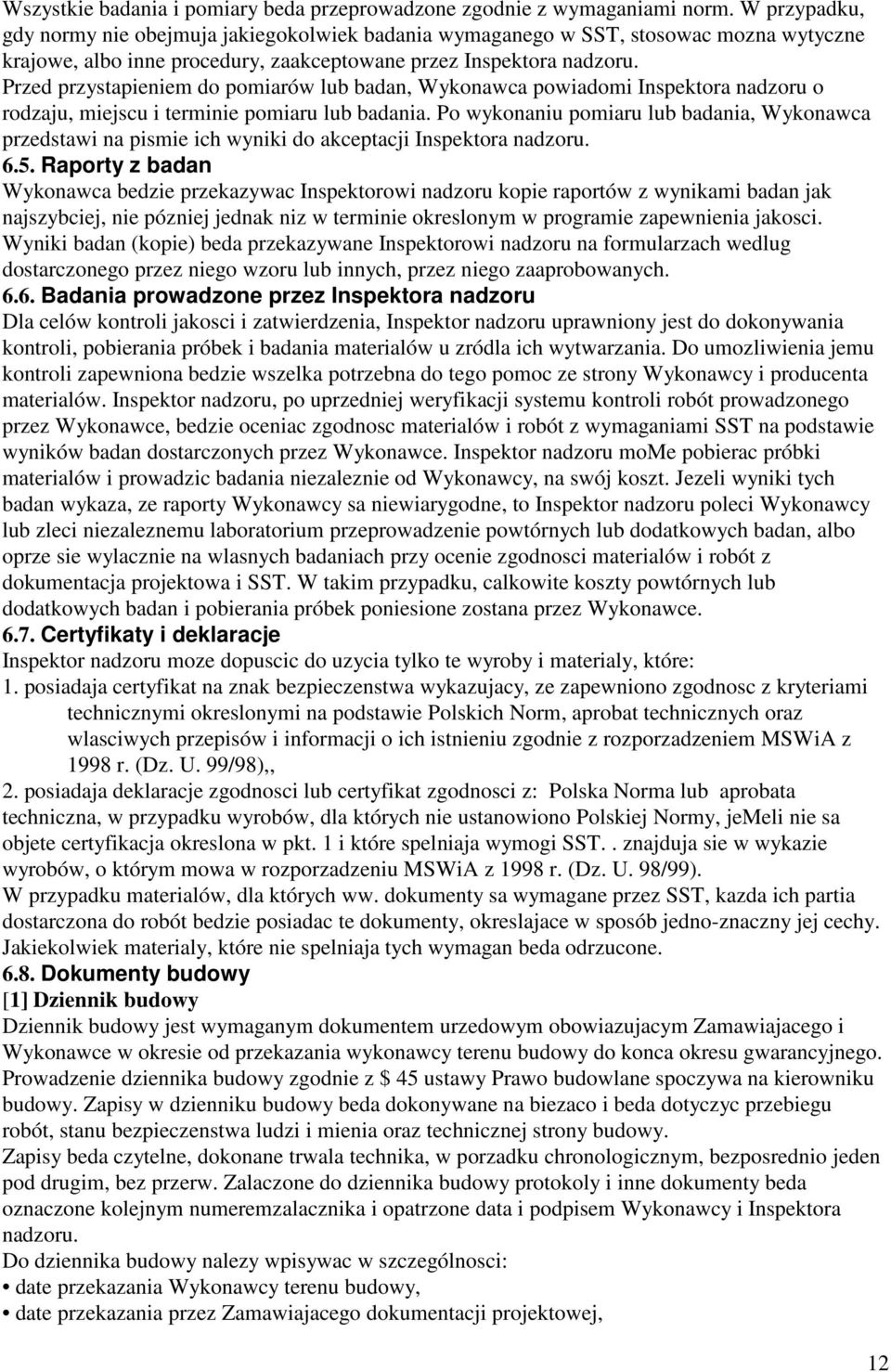 Przed przystapieniem do pomiarów lub badan, Wykonawca powiadomi Inspektora nadzoru o rodzaju, miejscu i terminie pomiaru lub badania.