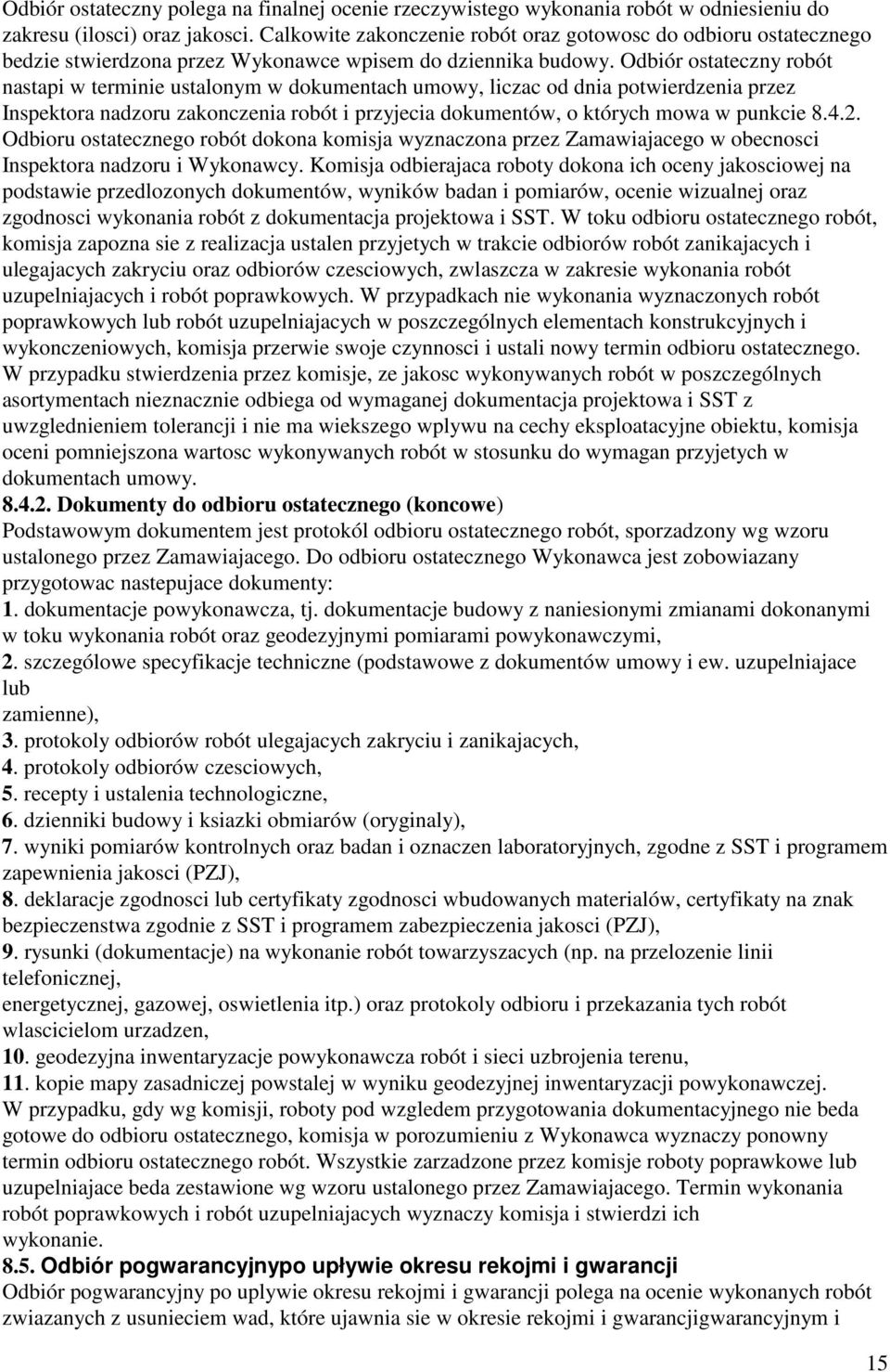 Odbiór ostateczny robót nastapi w terminie ustalonym w dokumentach umowy, liczac od dnia potwierdzenia przez Inspektora nadzoru zakonczenia robót i przyjecia dokumentów, o których mowa w punkcie 8.4.