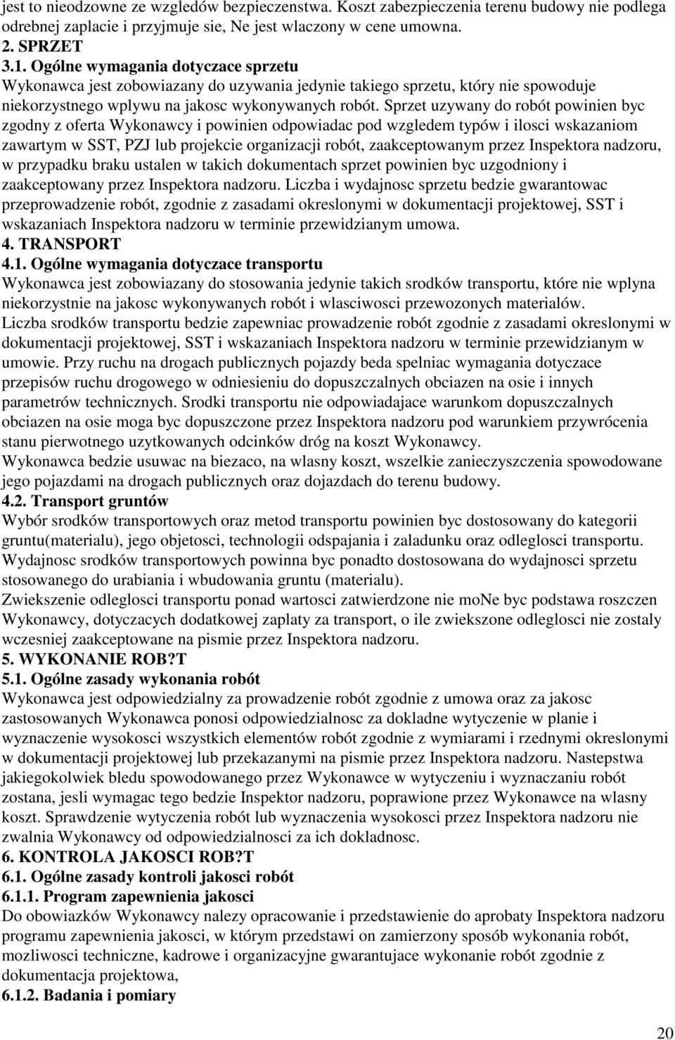Sprzet uzywany do robót powinien byc zgodny z oferta Wykonawcy i powinien odpowiadac pod wzgledem typów i ilosci wskazaniom zawartym w SST, PZJ lub projekcie organizacji robót, zaakceptowanym przez