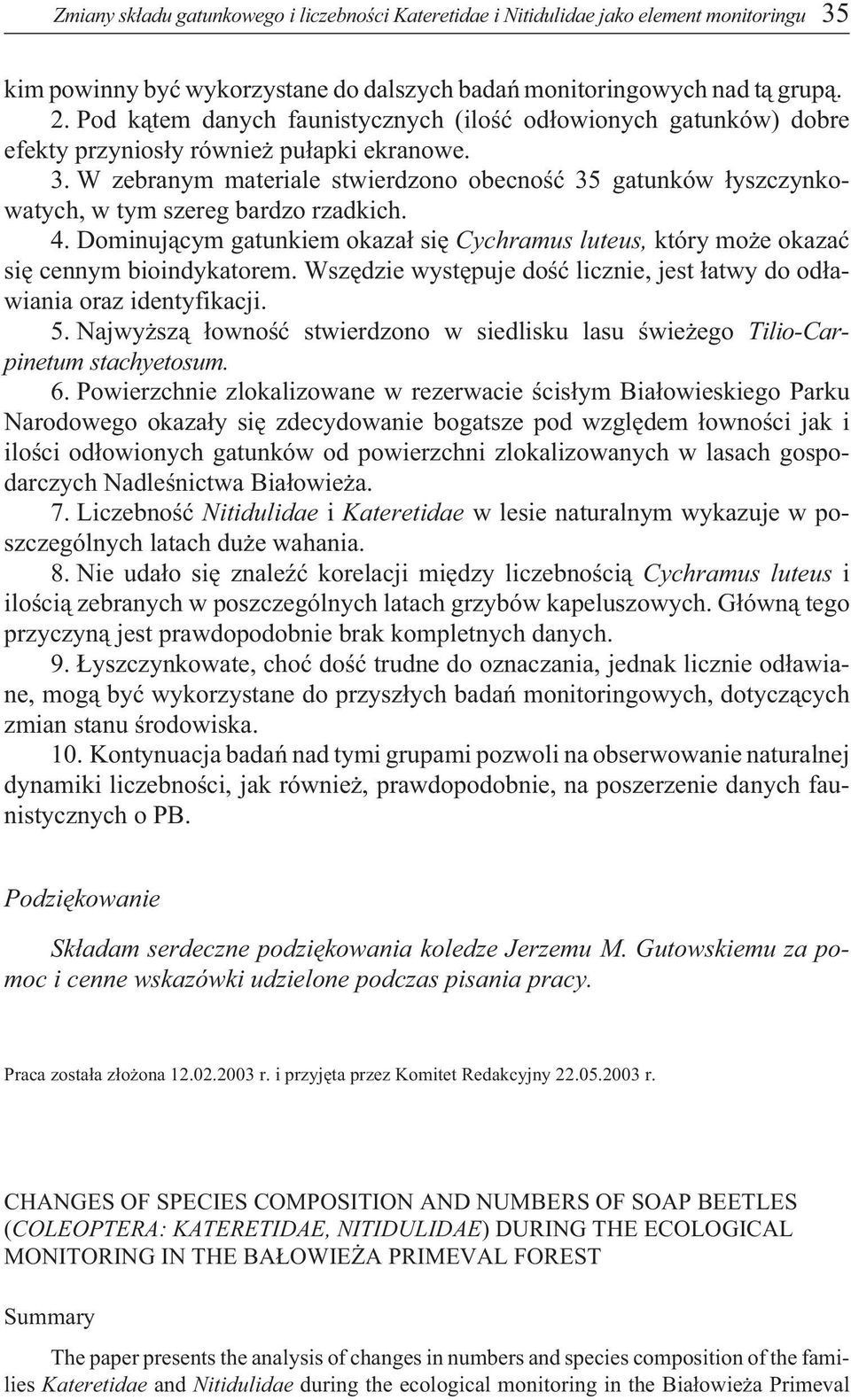 W zebranym materiale stwierdzono obecnoœæ 35 gatunków ³yszczynkowatych, w tym szereg bardzo rzadkich. 4. Dominuj¹cym gatunkiem okaza³ siê Cychramus luteus, który mo e okazaæ siê cennym bioindykatorem.