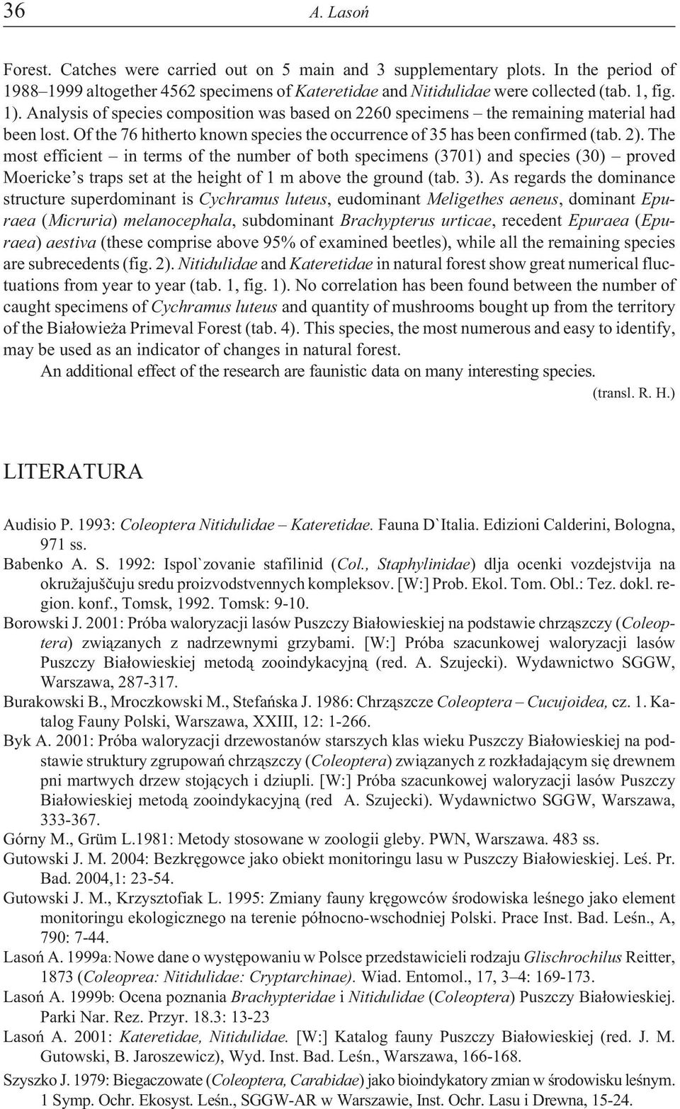 The most efficient in terms of the number of both specimens (370) and species (30) proved Moericke s traps set at the height of m above the ground (tab. 3).
