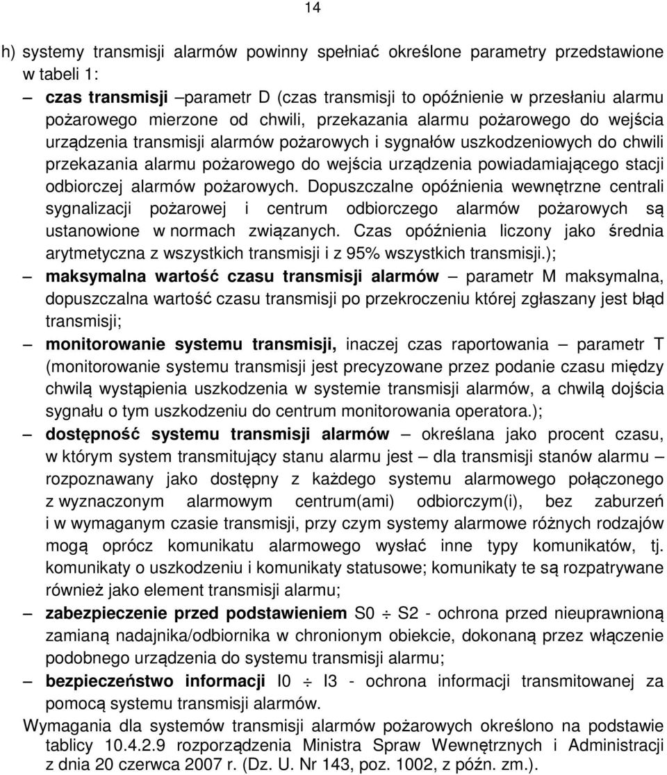stacji odbiorczej alarmów pożarowych. Dopuszczalne opóźnienia wewnętrzne centrali sygnalizacji pożarowej i centrum odbiorczego alarmów pożarowych są ustanowione w normach związanych.