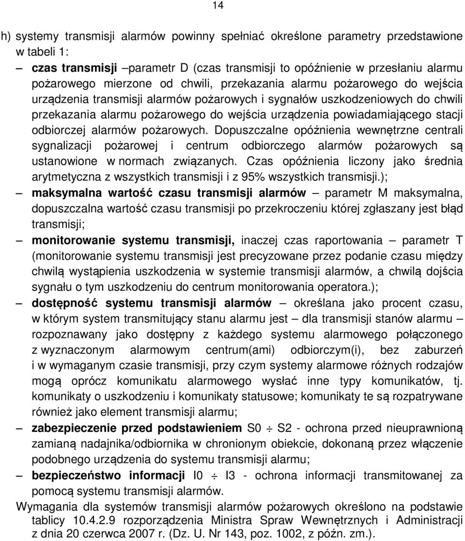 stacji odbiorczej alarmów pożarowych. Dopuszczalne opóźnienia wewnętrzne centrali sygnalizacji pożarowej i centrum odbiorczego alarmów pożarowych są ustanowione w normach związanych.