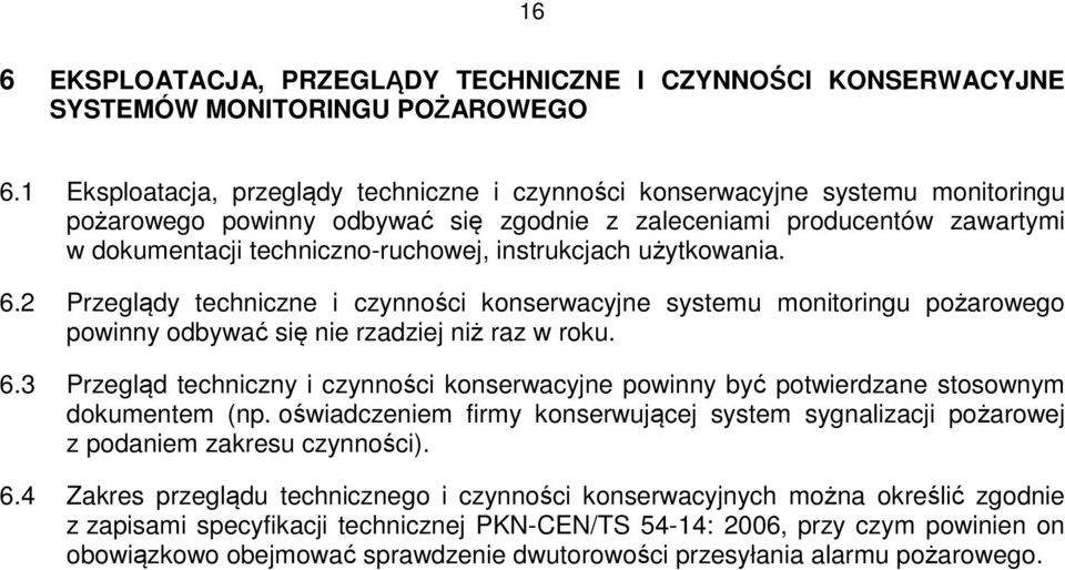 instrukcjach użytkowania. 6.2 Przeglądy techniczne i czynności konserwacyjne systemu monitoringu pożarowego powinny odbywać się nie rzadziej niż raz w roku. 6.3 Przegląd techniczny i czynności konserwacyjne powinny być potwierdzane stosownym dokumentem (np.