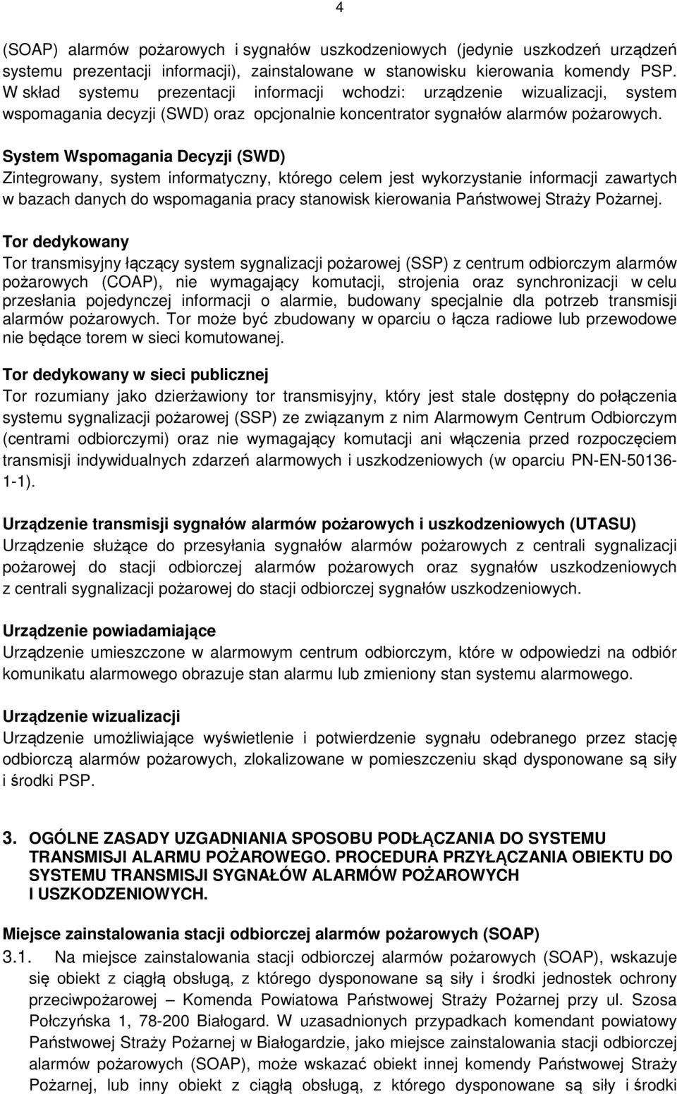 System Wspomagania Decyzji (SWD) Zintegrowany, system informatyczny, którego celem jest wykorzystanie informacji zawartych w bazach danych do wspomagania pracy stanowisk kierowania Państwowej Straży