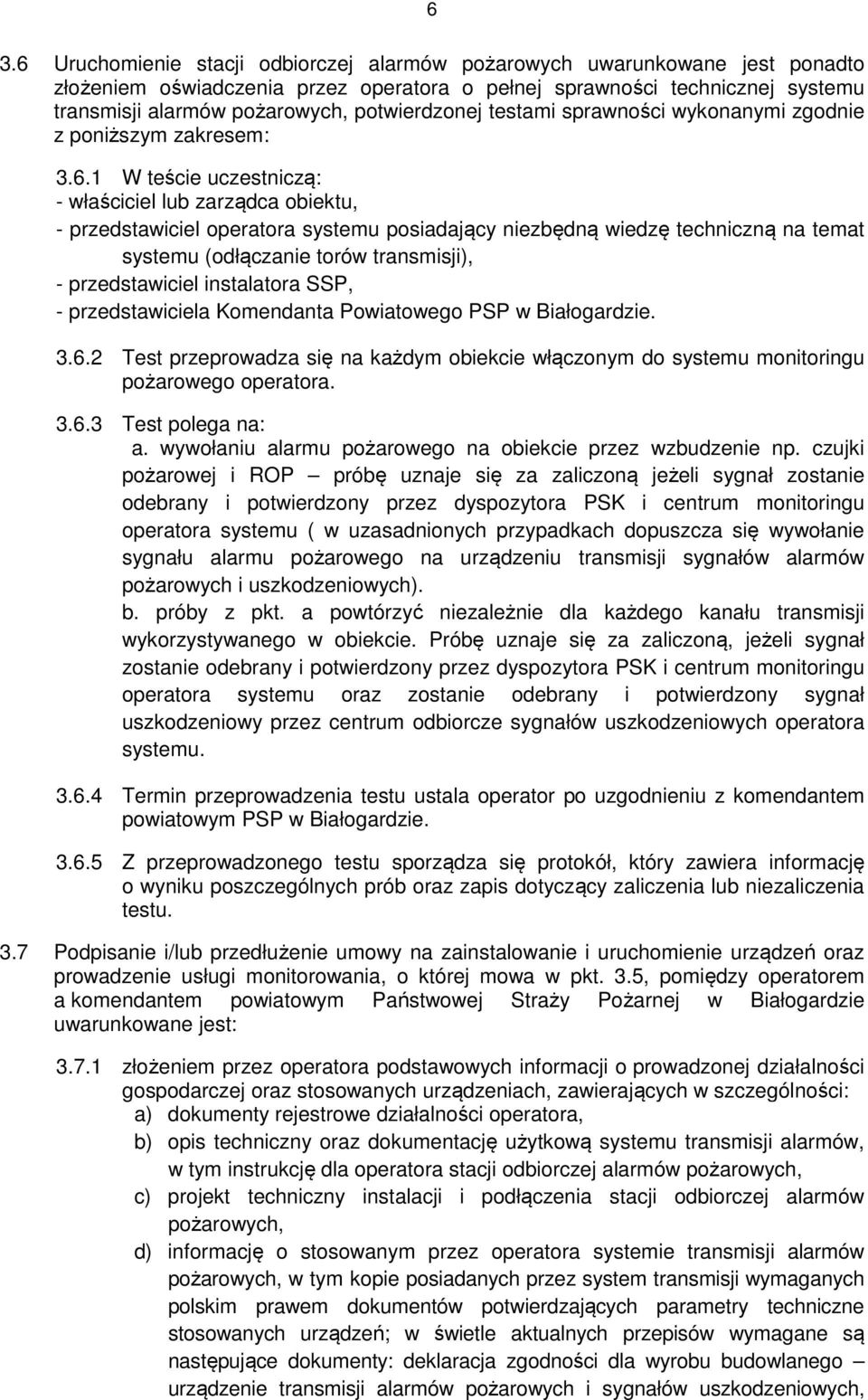 1 W teście uczestniczą: - właściciel lub zarządca obiektu, - przedstawiciel operatora systemu posiadający niezbędną wiedzę techniczną na temat systemu (odłączanie torów transmisji), - przedstawiciel