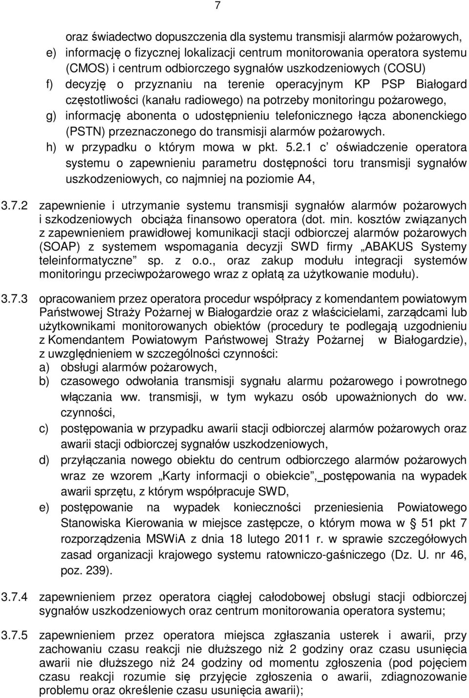 telefonicznego łącza abonenckiego (PSTN) przeznaczonego do transmisji alarmów pożarowych. h) w przypadku o którym mowa w pkt. 5.2.