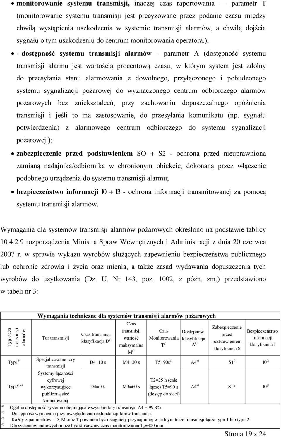 ); - dostępność systemu transmisji alarmów - parametr A (dostępność systemu transmisji alarmu jest wartością procentową czasu, w którym system jest zdolny do przesyłania stanu alarmowania z