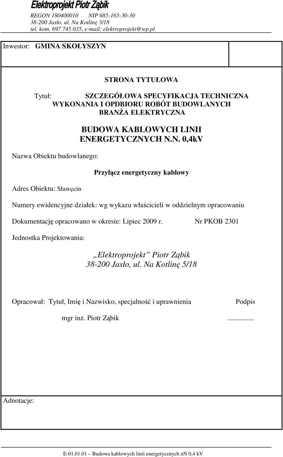 Sławęcin BUDOWA KABLOWYCH LINII ENERGETYCZNYCH N.N. 0,4kV Przyłącz energetyczny kablowy Numery ewidencyjne działek: wg wykazu właścicieli w oddzielnym opracowaniu Dokumentację opracowano w okresie: Lipiec 2009 r.