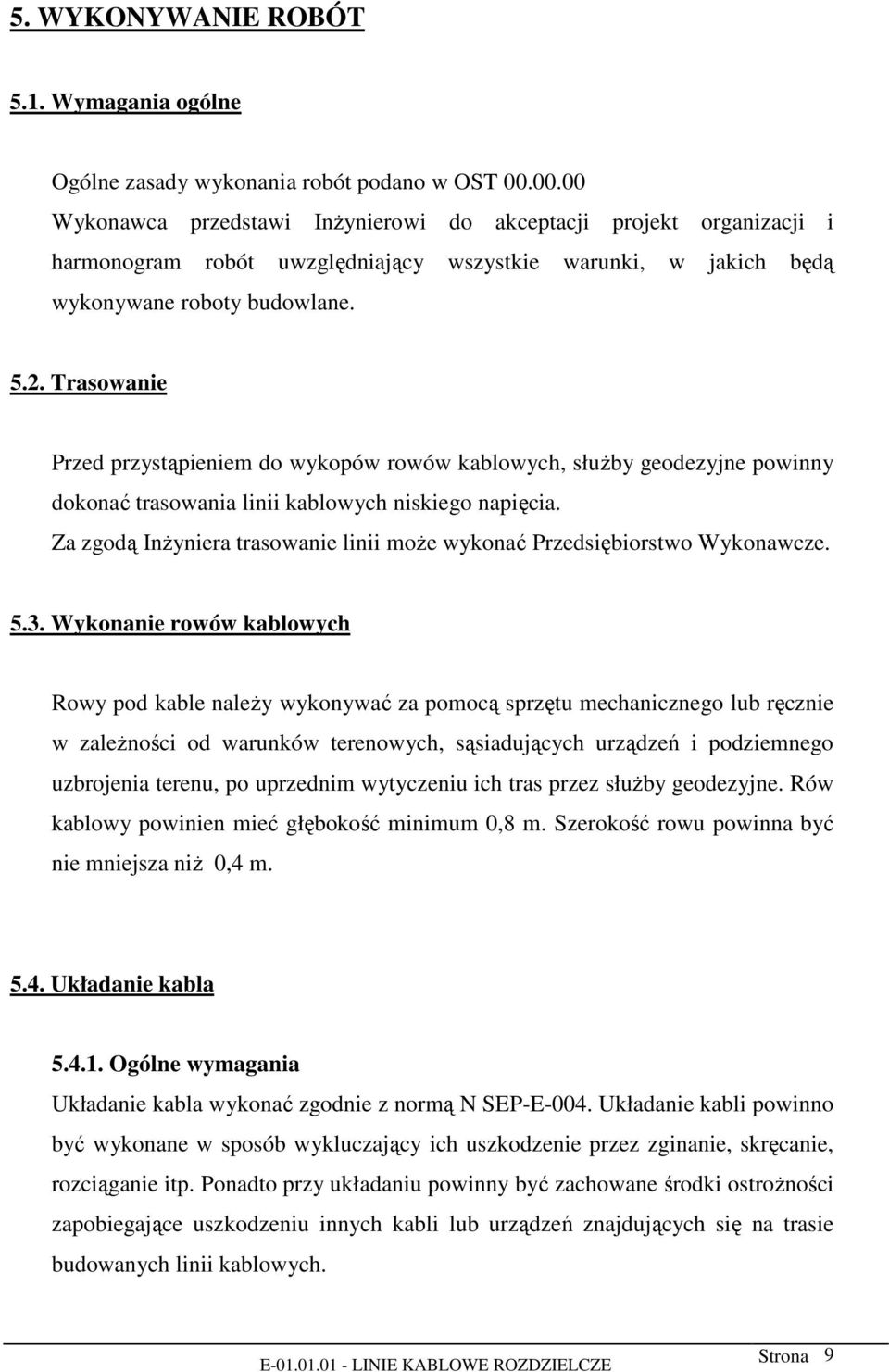 Trasowanie Przed przystąpieniem do wykopów rowów kablowych, służby geodezyjne powinny dokonać trasowania linii kablowych niskiego napięcia.