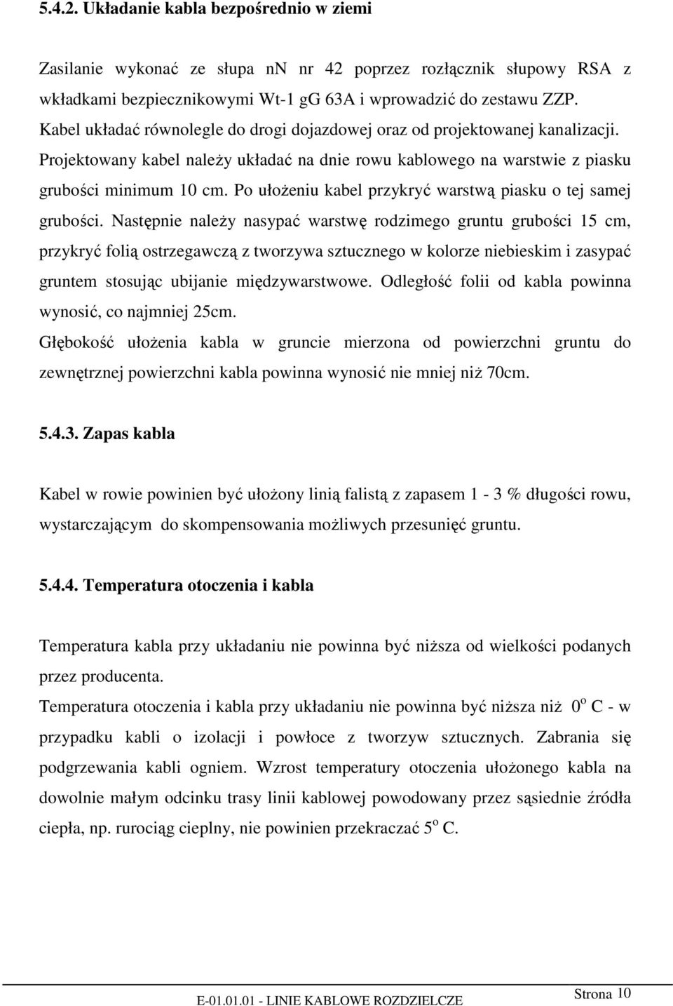 Po ułożeniu kabel przykryć warstwą piasku o tej samej grubości.