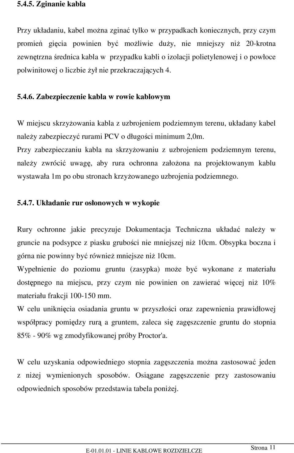 Zabezpieczenie kabla w rowie kablowym W miejscu skrzyżowania kabla z uzbrojeniem podziemnym terenu, układany kabel należy zabezpieczyć rurami PCV o długości minimum 2,0m.