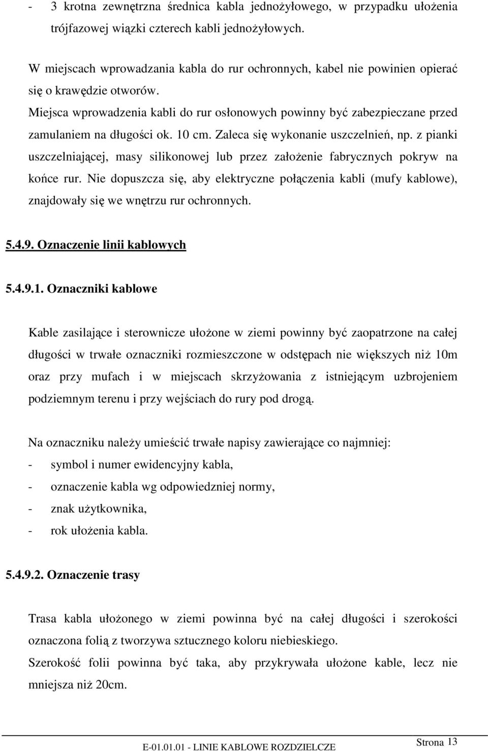 Miejsca wprowadzenia kabli do rur osłonowych powinny być zabezpieczane przed zamulaniem na długości ok. 10 cm. Zaleca się wykonanie uszczelnień, np.