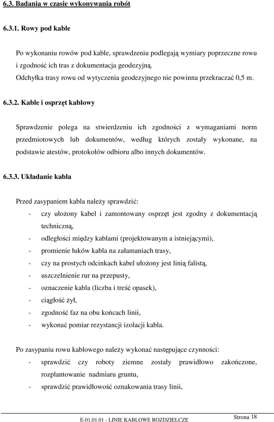 Kable i osprzęt kablowy Sprawdzenie polega na stwierdzeniu ich zgodności z wymaganiami norm przedmiotowych lub dokumentów, według których zostały wykonane, na podstawie atestów, protokołów odbioru