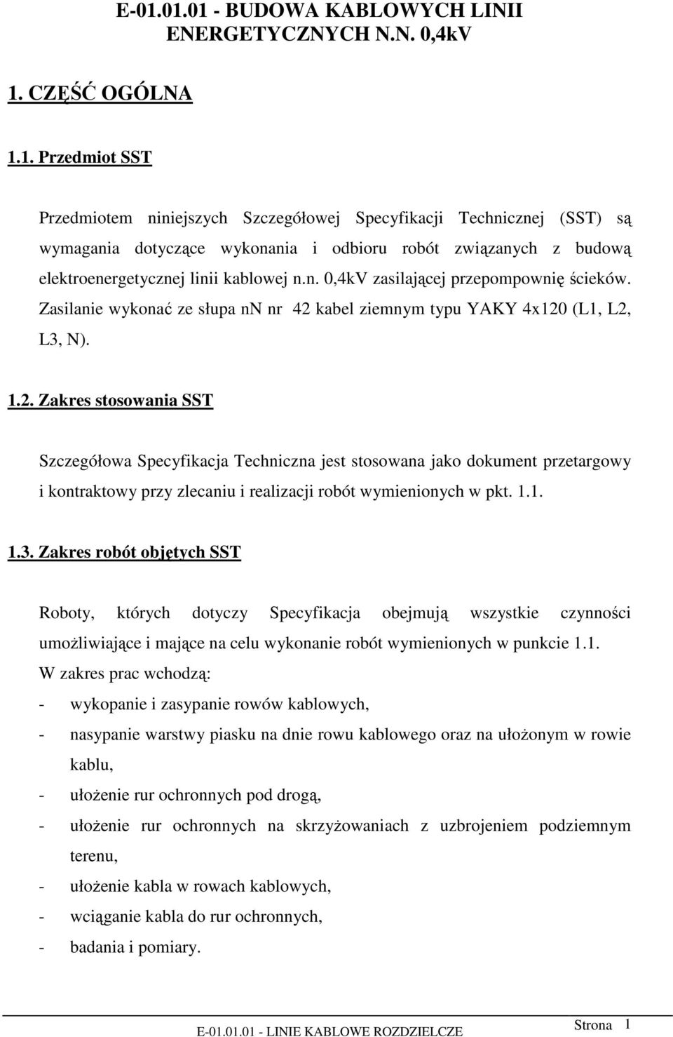 kabel ziemnym typu YAKY 4x120 (L1, L2, L3, N). 1.2. Zakres stosowania SST Szczegółowa Specyfikacja Techniczna jest stosowana jako dokument przetargowy i kontraktowy przy zlecaniu i realizacji robót wymienionych w pkt.