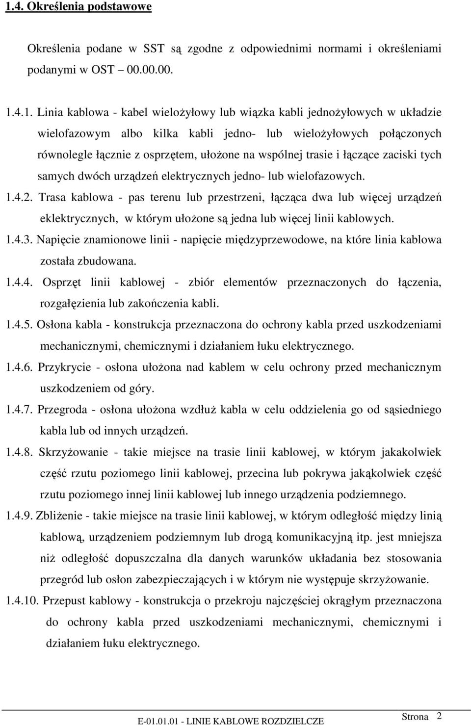 jedno- lub wielofazowych. 1.4.2. Trasa kablowa - pas terenu lub przestrzeni, łącząca dwa lub więcej urządzeń eklektrycznych, w którym ułożone są jedna lub więcej linii kablowych. 1.4.3.