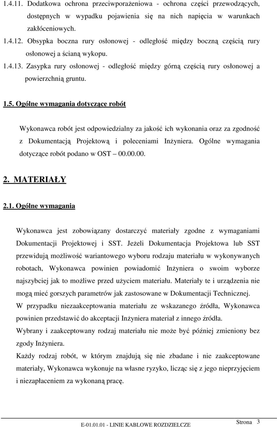 Ogólne wymagania dotyczące robót Wykonawca robót jest odpowiedzialny za jakość ich wykonania oraz za zgodność z Dokumentacją Projektową i poleceniami Inżyniera.