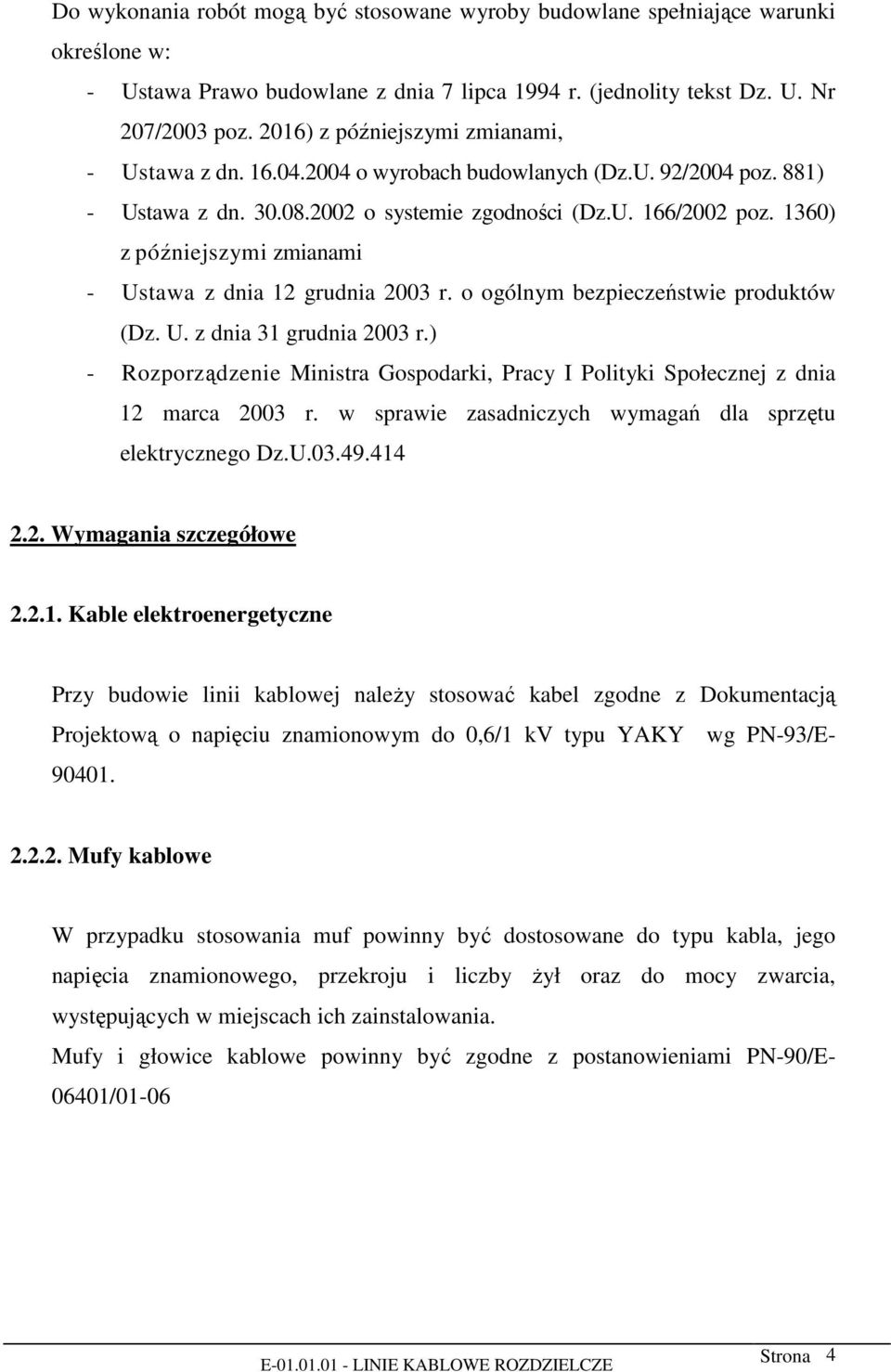 1360) z późniejszymi zmianami - Ustawa z dnia 12 grudnia 2003 r. o ogólnym bezpieczeństwie produktów (Dz. U. z dnia 31 grudnia 2003 r.