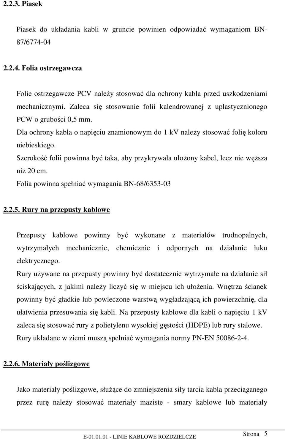 Zaleca się stosowanie folii kalendrowanej z uplastycznionego PCW o grubości 0,5 mm. Dla ochrony kabla o napięciu znamionowym do 1 kv należy stosować folię koloru niebieskiego.