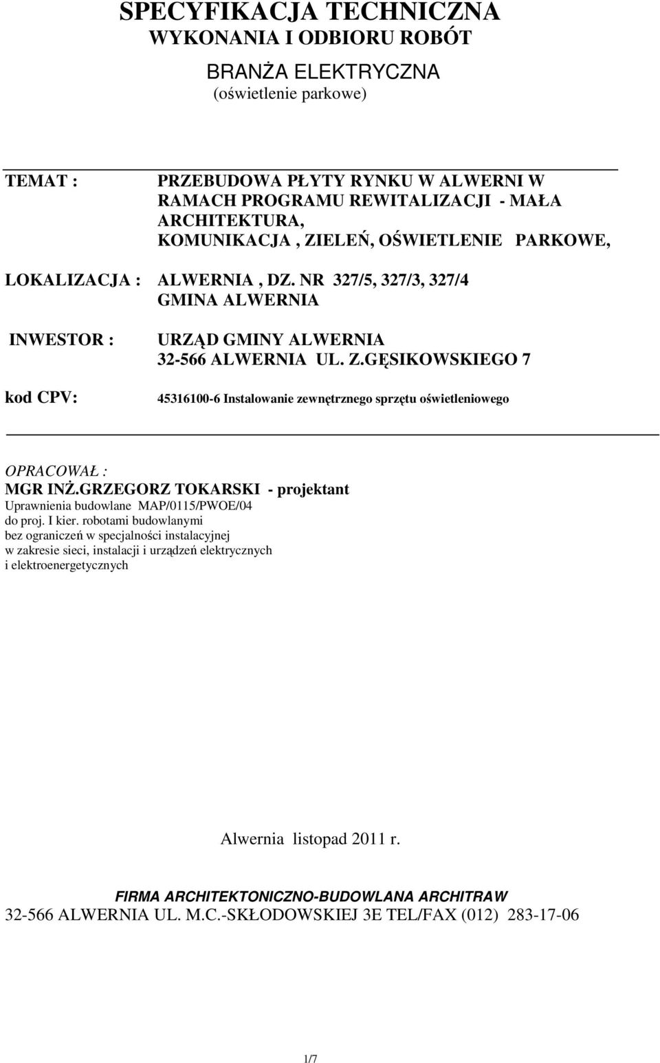 GĘSIKOWSKIEGO 7 45316100-6 Instalowanie zewnętrznego sprzętu oświetleniowego OPRACOWAŁ : MGR INś.GRZEGORZ TOKARSKI - projektant Uprawnienia budowlane MAP/0115/PWOE/04 do proj. I kier.