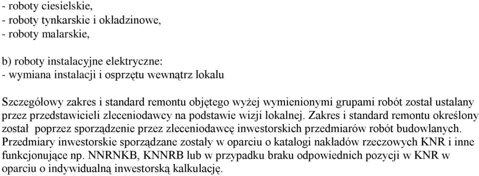 Zakres i standard remontu określony został poprzez sporządzenie przez zleceniodawcę inwestorskich przedmiarów robót budowlanych.