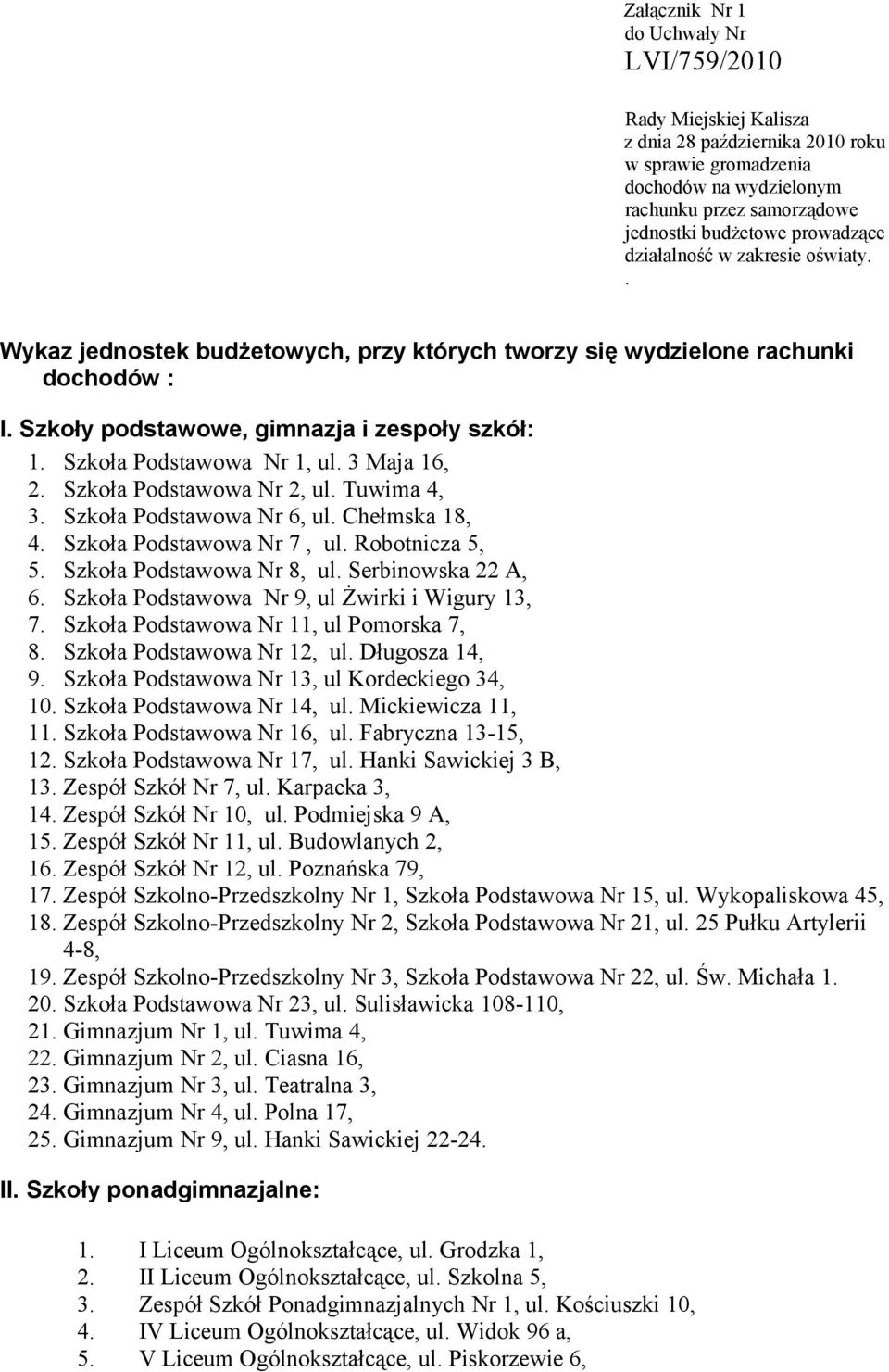 Szkoła Podstawowa Nr 1, ul. 3 Maja 16, 2. Szkoła Podstawowa Nr 2, ul. Tuwima 4, 3. Szkoła Podstawowa Nr 6, ul. Chełmska 18, 4. Szkoła Podstawowa Nr 7, ul. Robotnicza 5, 5. Szkoła Podstawowa Nr 8, ul.