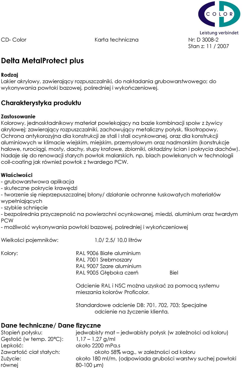 Charakterystyka produktu Zastosowanie Kolorowy, jednoskładnikowy materiał powlekający na bazie kombinacji spoiw z żywicy akrylowej; zawierający rozpuszczalniki, zachowujący metaliczny połysk,