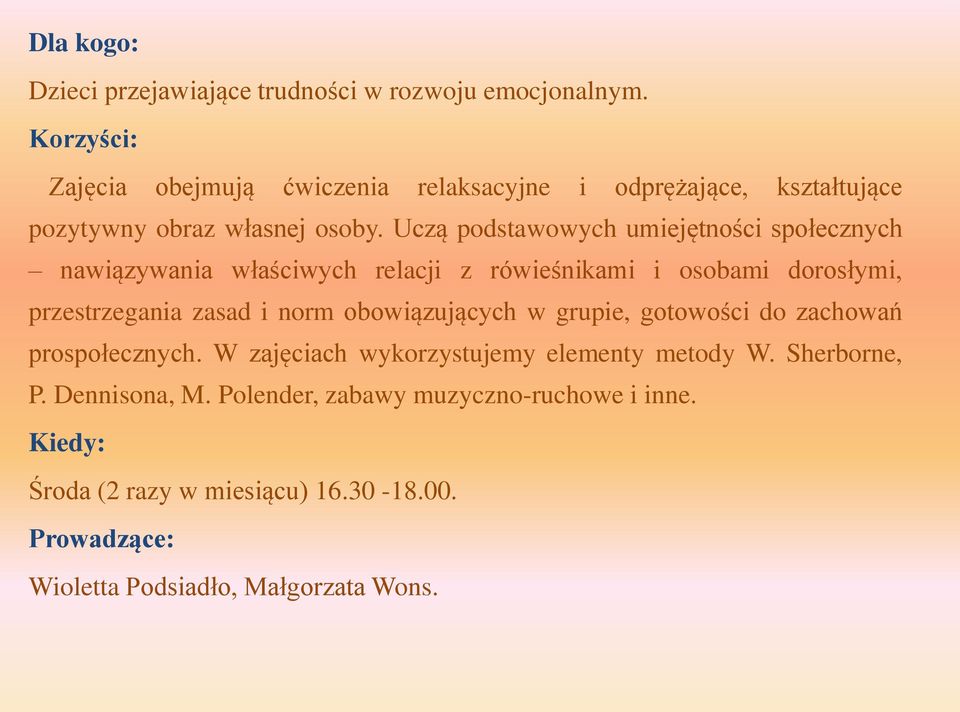 Uczą podstawowych umiejętności społecznych nawiązywania właściwych relacji z rówieśnikami i osobami dorosłymi, przestrzegania zasad i norm