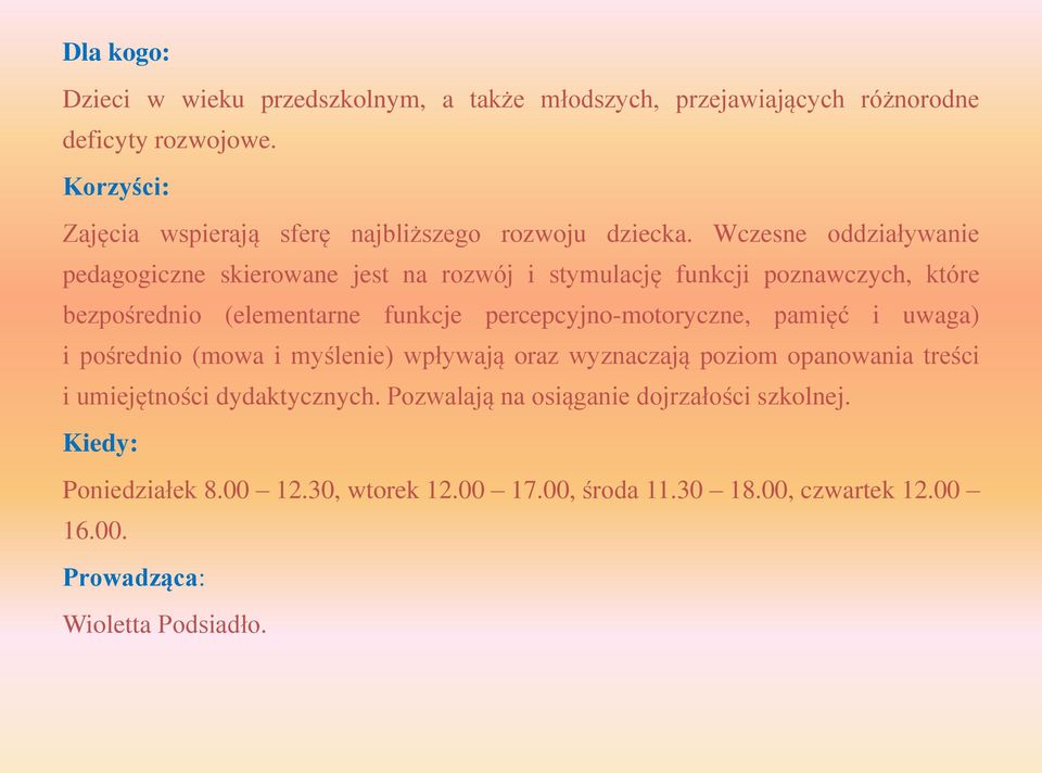 Wczesne oddziaływanie pedagogiczne skierowane jest na rozwój i stymulację funkcji poznawczych, które bezpośrednio (elementarne funkcje