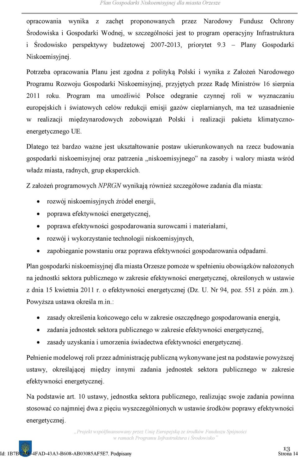 Potrzeba opracowania Planu jest zgodna z polityką Polski i wynika z Założeń Narodowego Programu Rozwoju Gospodarki Niskoemisyjnej, przyjętych przez Radę Ministrów 16 sierpnia 2011 roku.