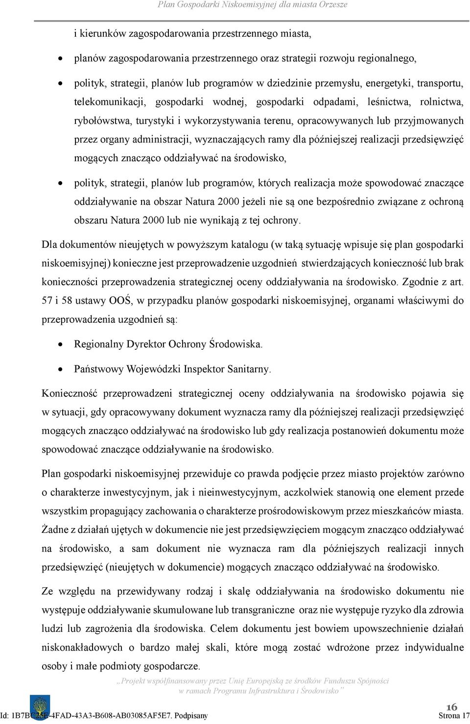 administracji, wyznaczających ramy dla późniejszej realizacji przedsięwzięć mogących znacząco oddziaływać na środowisko, polityk, strategii, planów lub programów, których realizacja może spowodować