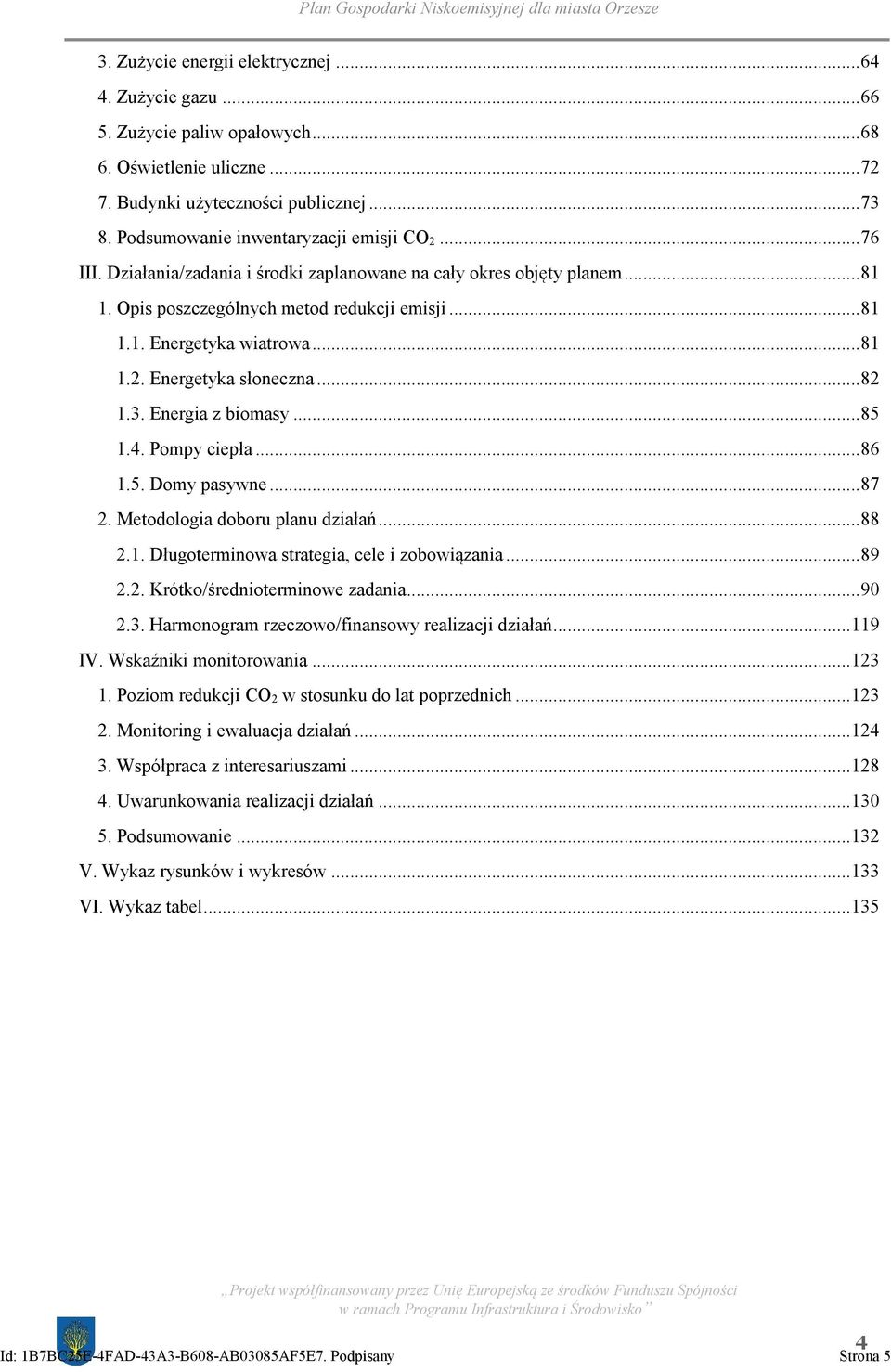 .. 81 1.2. Energetyka słoneczna... 82 1.3. Energia z biomasy... 85 1.4. Pompy ciepła... 86 1.5. Domy pasywne... 87 2. Metodologia doboru planu działań... 88 2.1. Długoterminowa strategia, cele i zobowiązania.