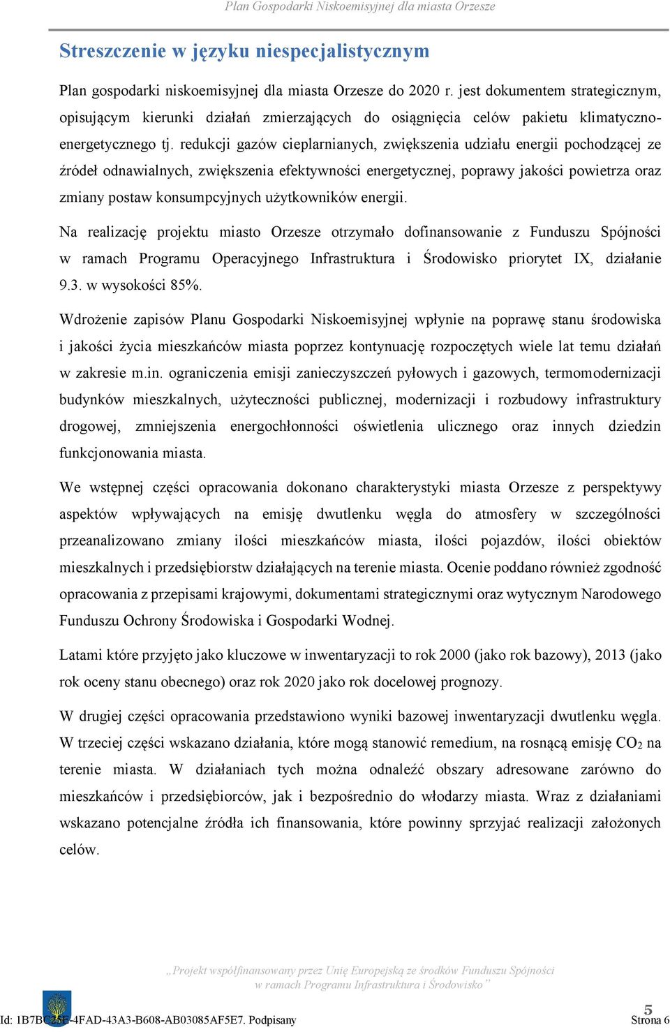 redukcji gazów cieplarnianych, zwiększenia udziału energii pochodzącej ze źródeł odnawialnych, zwiększenia efektywności energetycznej, poprawy jakości powietrza oraz zmiany postaw konsumpcyjnych