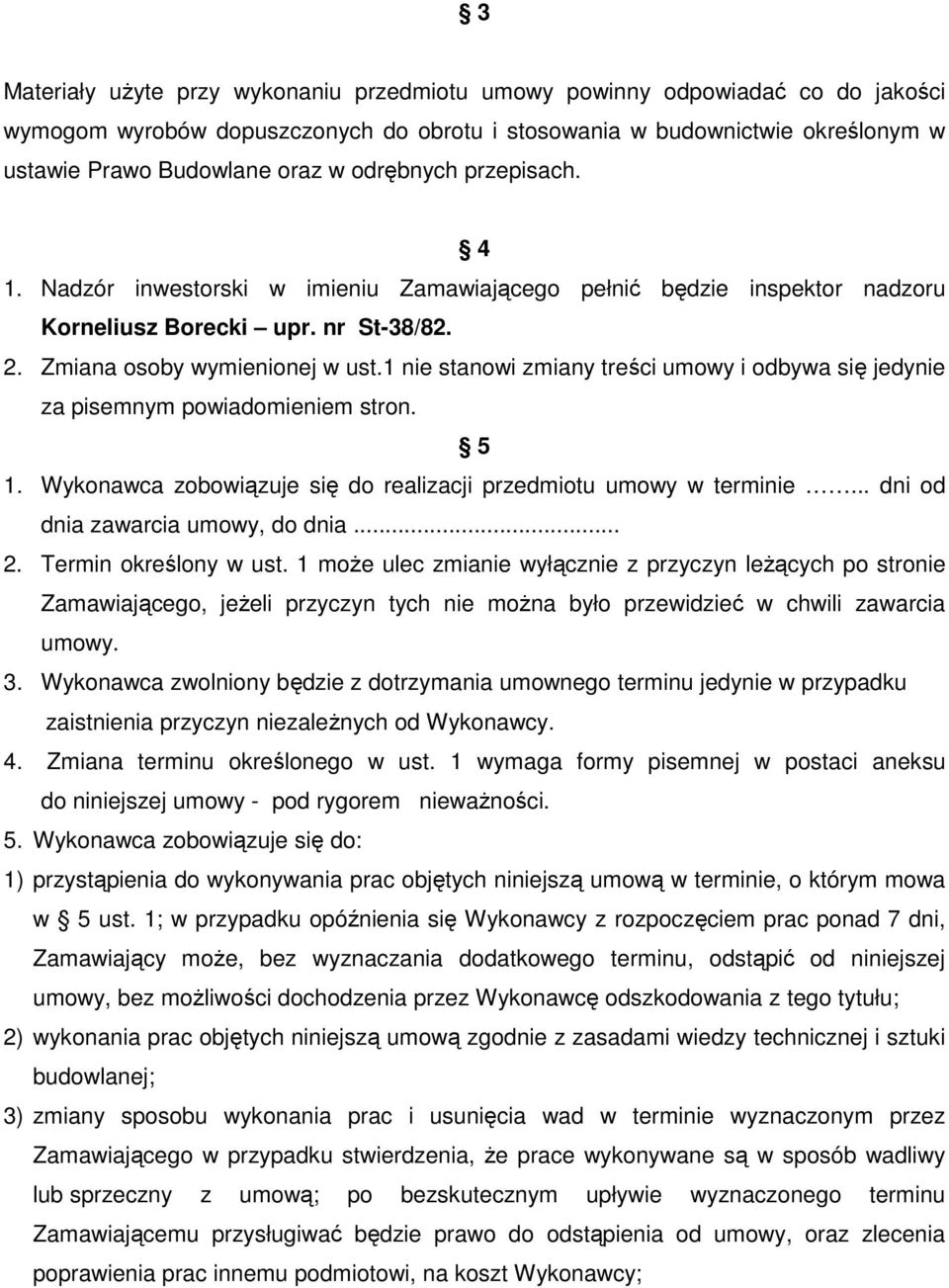 1 nie stanowi zmiany treści umowy i odbywa się jedynie za pisemnym powiadomieniem stron. 5 1. Wykonawca zobowiązuje się do realizacji przedmiotu umowy w terminie... dni od dnia zawarcia umowy, do dnia.