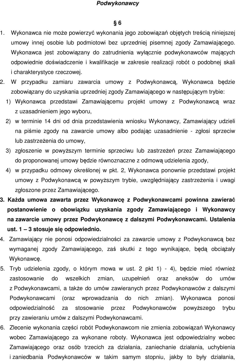 W przypadku zamiaru zawarcia umowy z Podwykonawcą, Wykonawca będzie zobowiązany do uzyskania uprzedniej zgody Zamawiającego w następującym trybie: 1) Wykonawca przedstawi Zamawiającemu projekt umowy