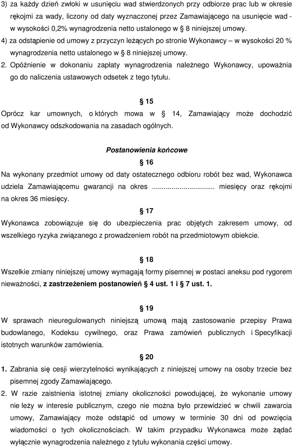 % wynagrodzenia netto ustalonego w 8 niniejszej umowy. 2. Opóźnienie w dokonaniu zapłaty wynagrodzenia naleŝnego Wykonawcy, upowaŝnia go do naliczenia ustawowych odsetek z tego tytułu.