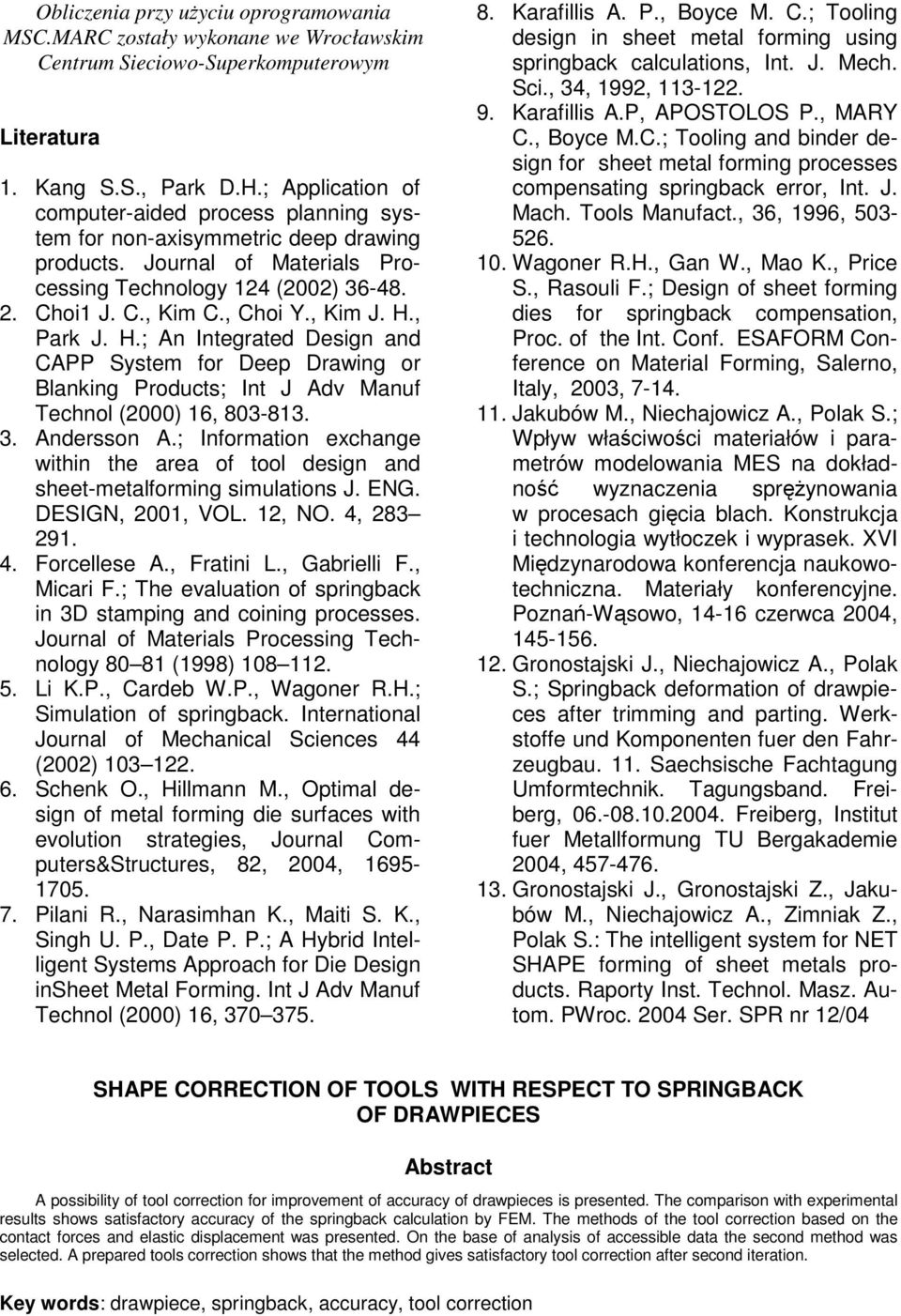 H., Park J. H.; An Integrated Design and CAPP System for Deep Drawing or Blanking Products; Int J Adv Manuf Technol (2000) 16, 803-813. 3. Andersson A.