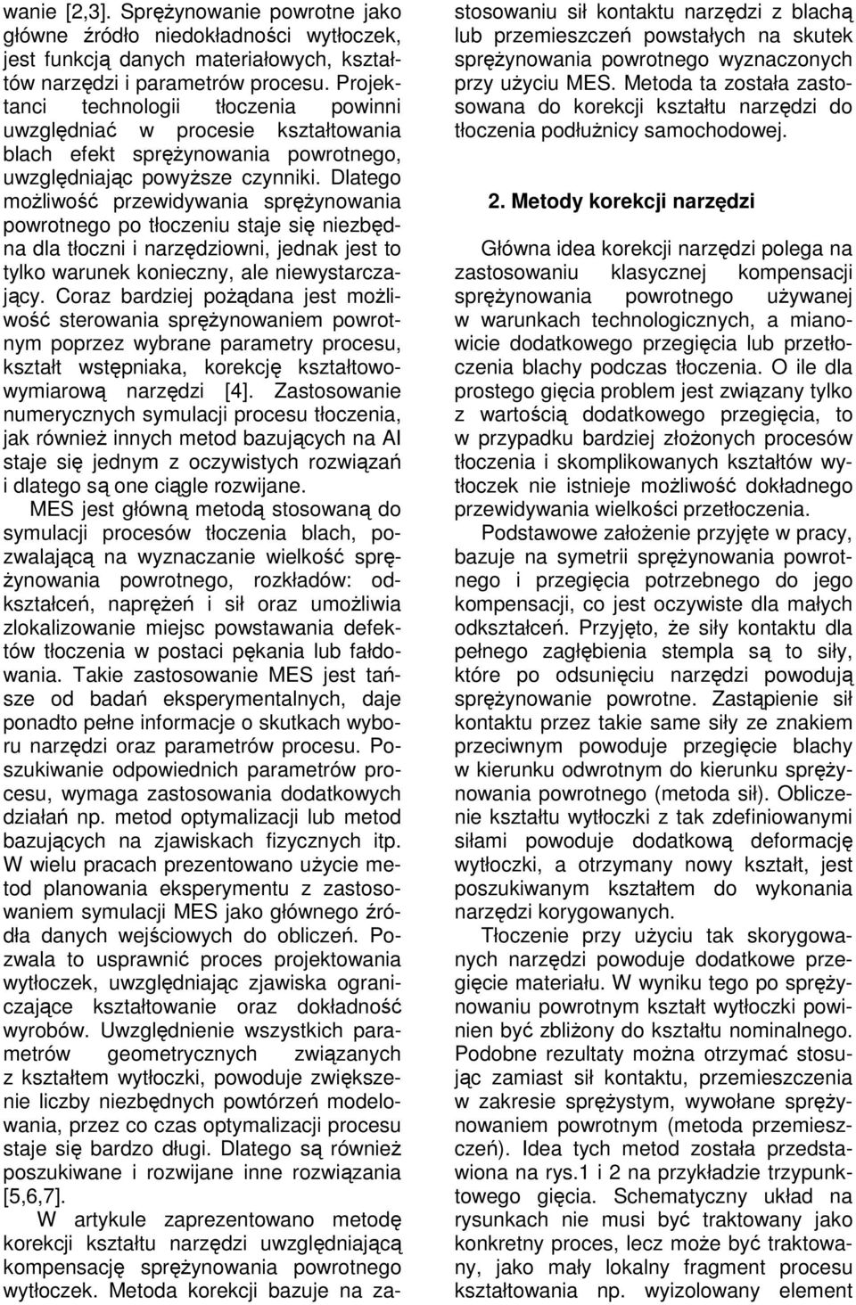 Dlatego moliwo przewidywania sprynowania powrotnego po tłoczeniu staje si niezbdna dla tłoczni i narzdziowni, jednak jest to tylko warunek konieczny, ale niewystarczajcy.