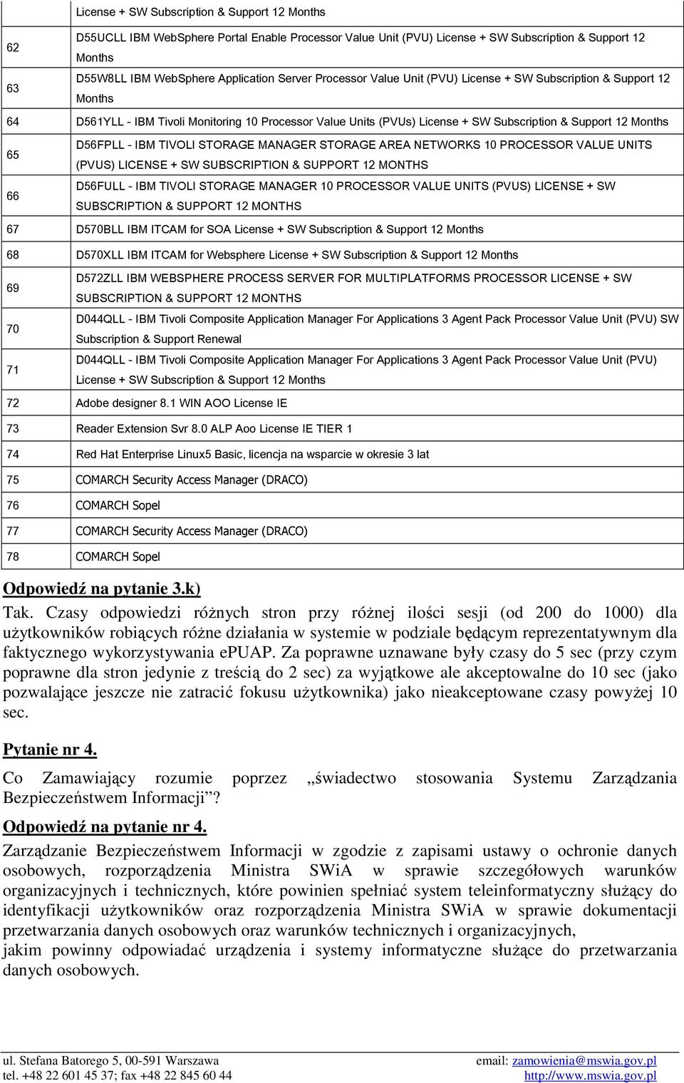 D56FPLL - IBM TIVOLI STORAGE MANAGER STORAGE AREA NETWORKS 10 PROCESSOR VALUE UNITS (PVUS) LICENSE + SW SUBSCRIPTION & SUPPORT 12 MONTHS D56FULL - IBM TIVOLI STORAGE MANAGER 10 PROCESSOR VALUE UNITS